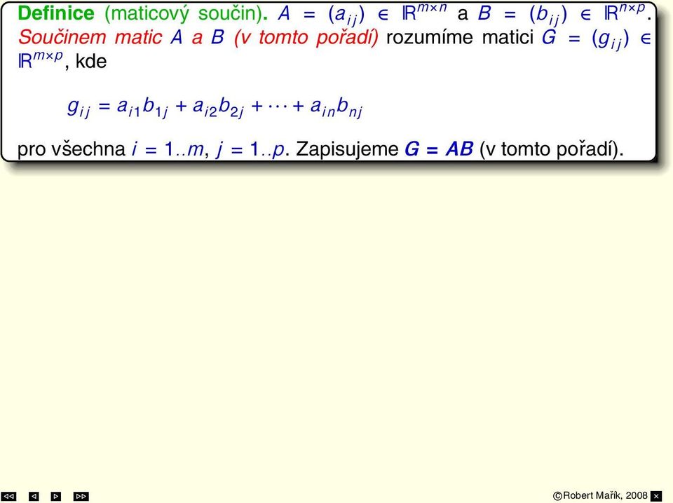 Součinem matic A a B (v tomto pořadí) rozumíme matici G = (g ij