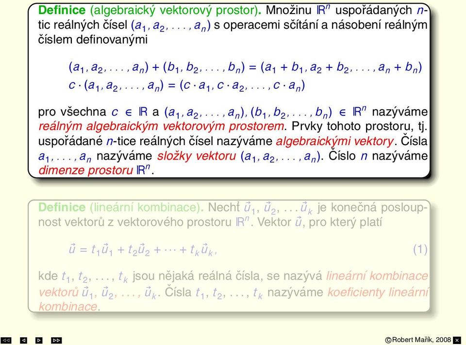 .., b n ) R n nazýváme reálným algebraickým vektorovým prostorem. Prvky tohoto prostoru, tj. uspořádané n-tice reálných čísel nazýváme algebraickými vektory. Čísla a 1,.