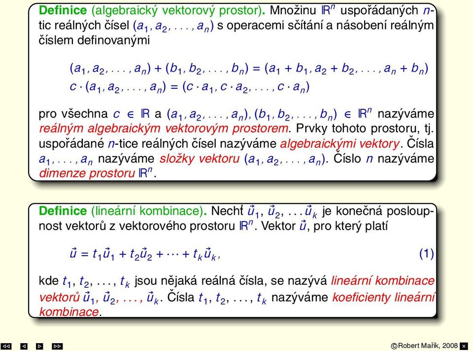 .., b n ) R n nazýváme reálným algebraickým vektorovým prostorem. Prvky tohoto prostoru, tj. uspořádané n-tice reálných čísel nazýváme algebraickými vektory. Čísla a 1,.