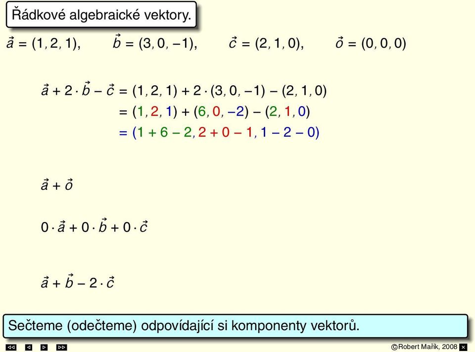 (2, 1, 0) = (1, 2, 1) + (6, 0, 2) (2, 1, 0) = (1 + 6 2, 2 + 0 1, 1 2 0) = (5, 1, 1) a + o = (1,