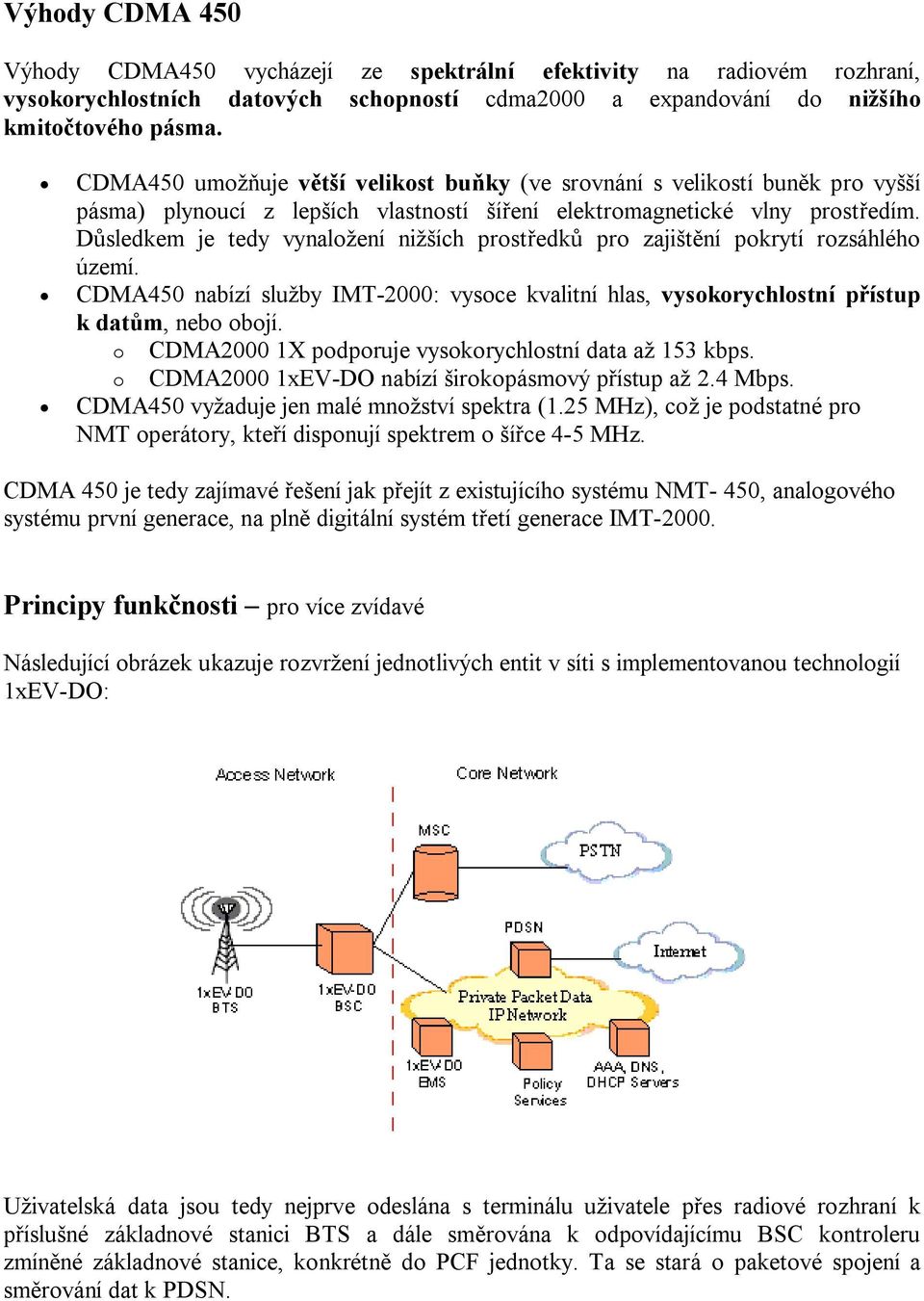 Důsledkem je tedy vynaložení nižších prostředků pro zajištění pokrytí rozsáhlého území. CDMA450 nabízí služby IMT-2000: vysoce kvalitní hlas, vysokorychlostní přístup k datům, nebo obojí.