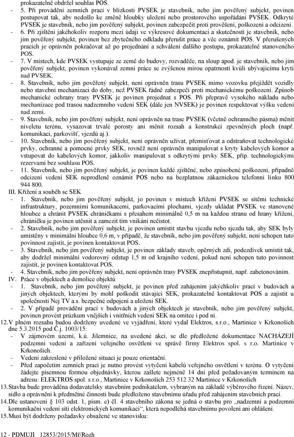 Odkryté PVSEK je stavebník, nebo jím pověřený subjekt, povinen zabezpečit proti prověšení, poškození a odcizení. - 6.