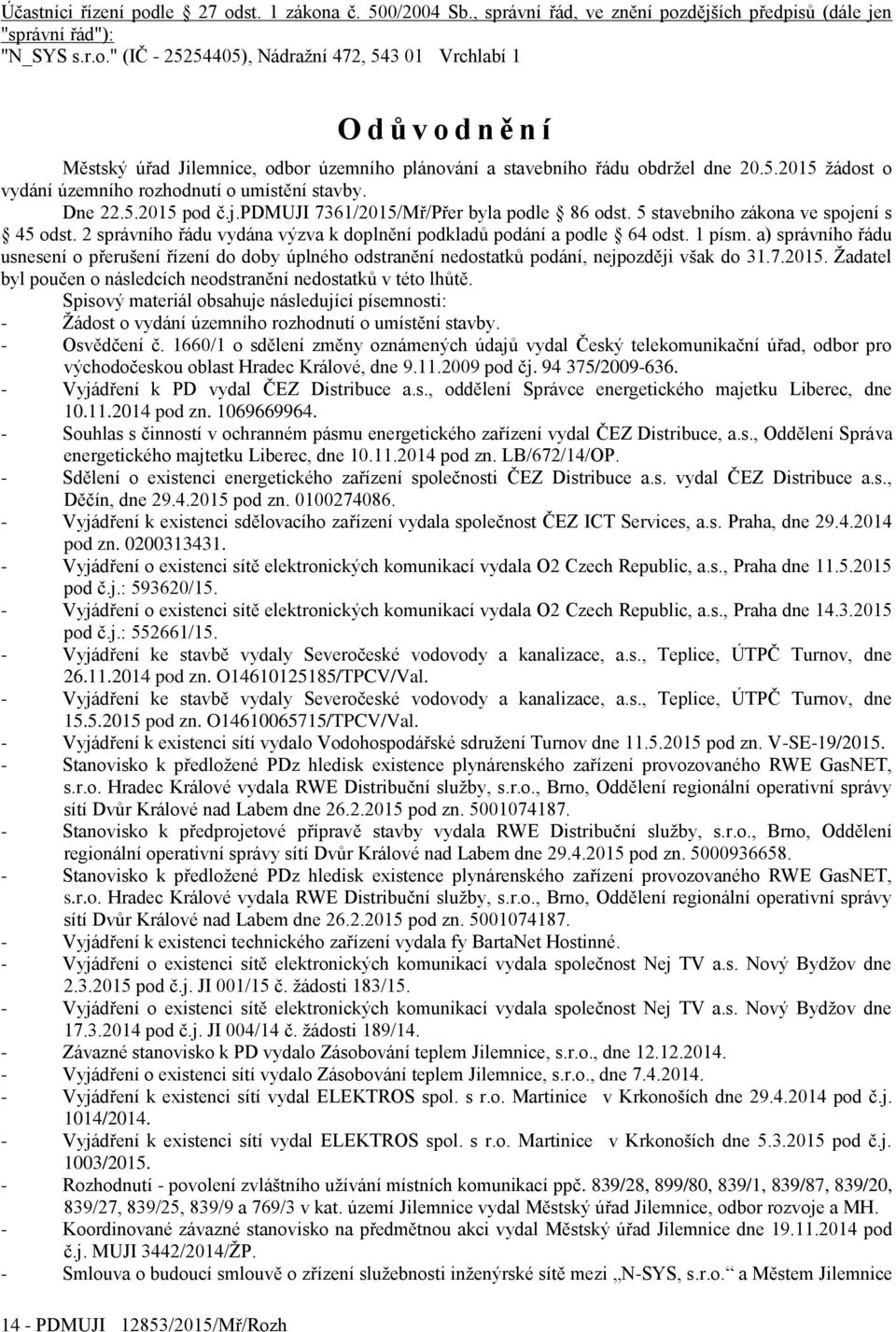 5.2015 žádost o vydání územního rozhodnutí o umístění stavby. Dne 22.5.2015 pod č.j.pdmuji 7361/2015/Mř/Přer byla podle 86 odst. 5 stavebního zákona ve spojení s 45 odst.