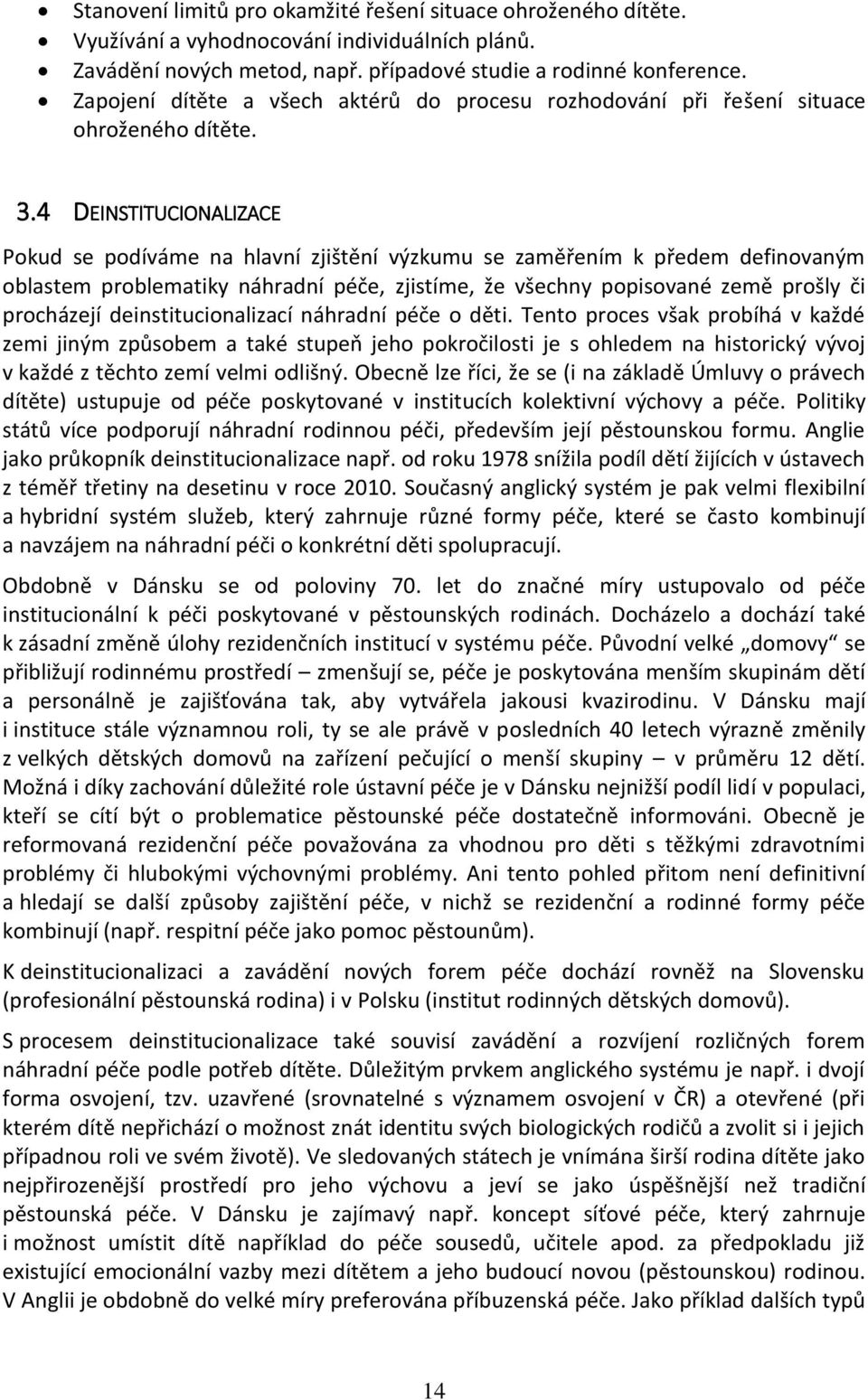 4 DEINSTITUCIONALIZACE Pokud se podíváme na hlavní zjištění výzkumu se zaměřením k předem definovaným oblastem problematiky náhradní péče, zjistíme, že všechny popisované země prošly či procházejí