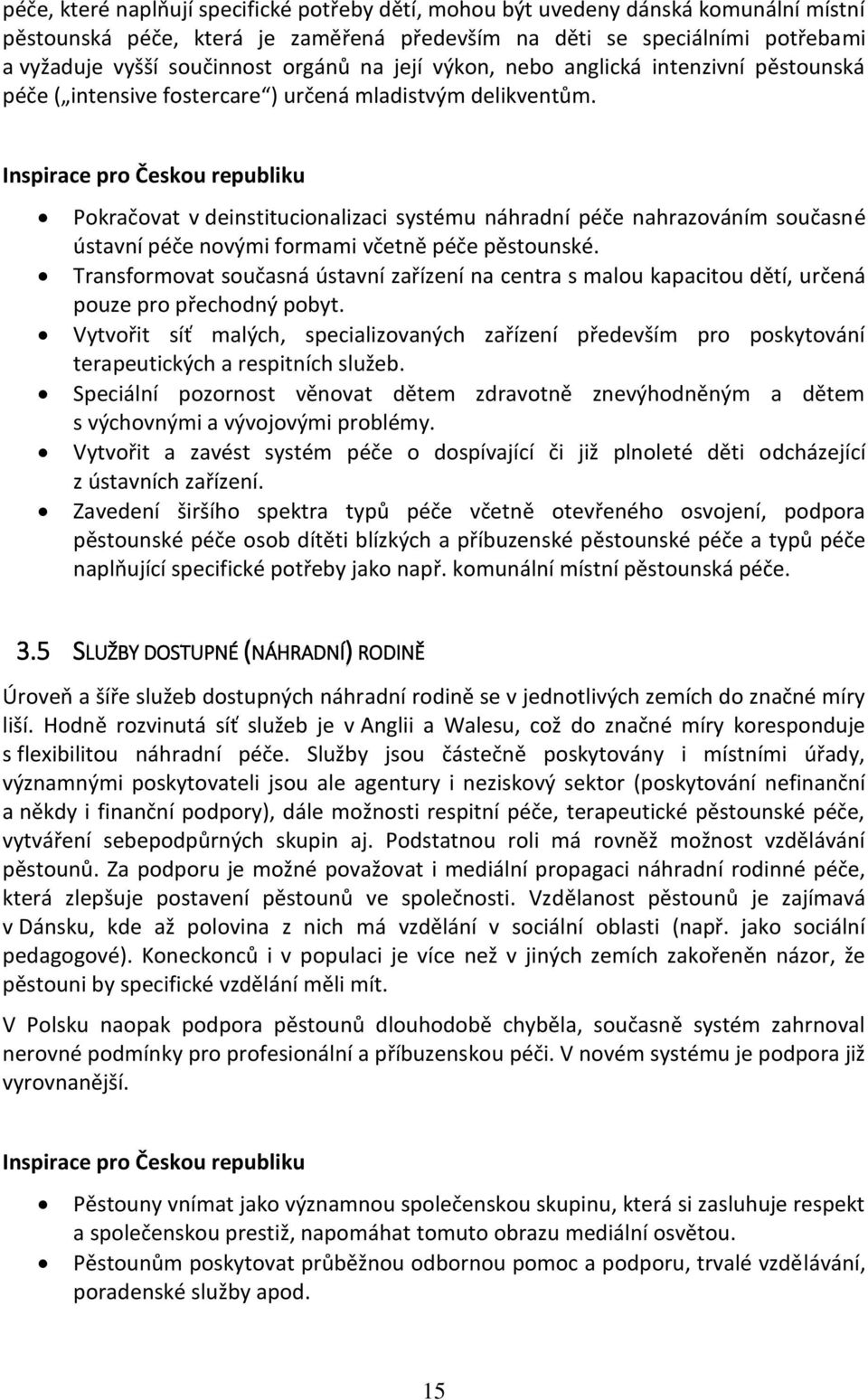 Inspirace pro Českou republiku Pokračovat v deinstitucionalizaci systému náhradní péče nahrazováním současné ústavní péče novými formami včetně péče pěstounské.