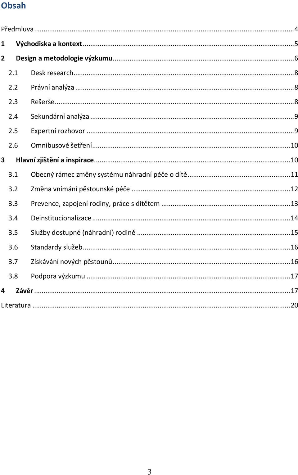 .. 11 3.2 Změna vnímání pěstounské péče... 12 3.3 Prevence, zapojení rodiny, práce s dítětem... 13 3.4 Deinstitucionalizace... 14 3.