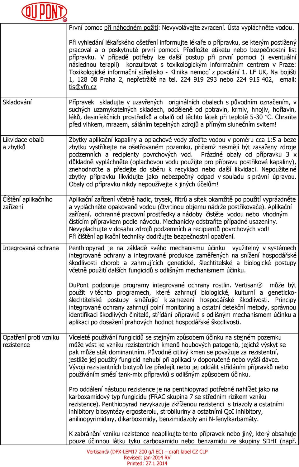 V případě potřeby lze další postup při první pomoci (i eventuální následnou terapii) konzultovat s toxikologickým informačním centrem v Praze: Toxikologické informační středisko - Klinika nemocí z