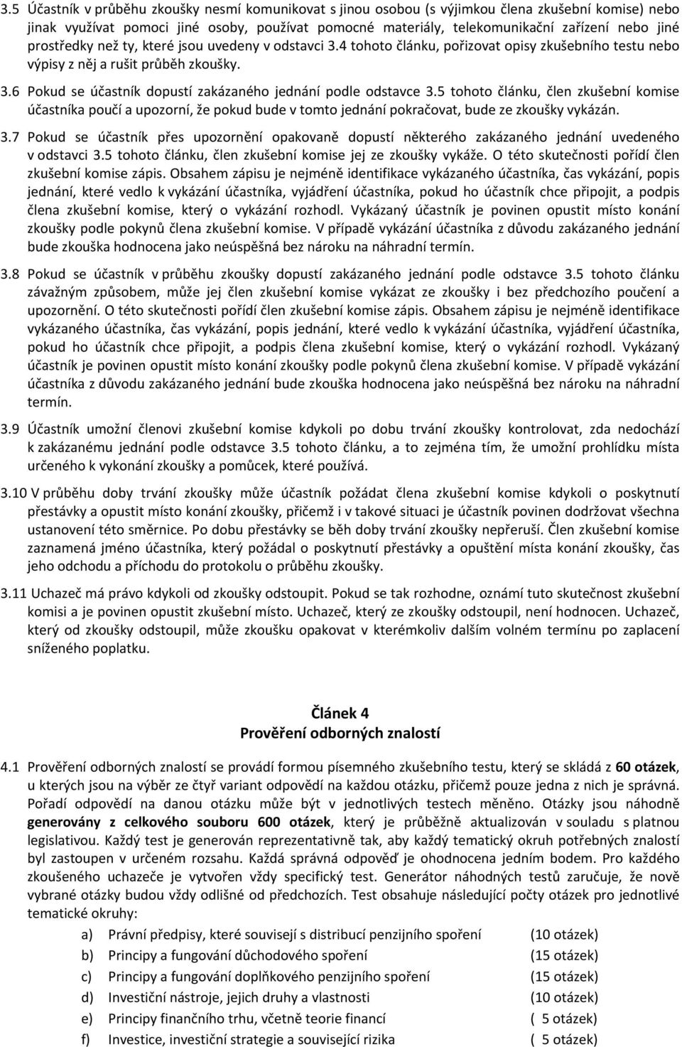 5 tohoto článku, člen zkušební komise účastníka poučí a upozorní, že pokud bude v tomto jednání pokračovat, bude ze zkoušky vykázán. 3.