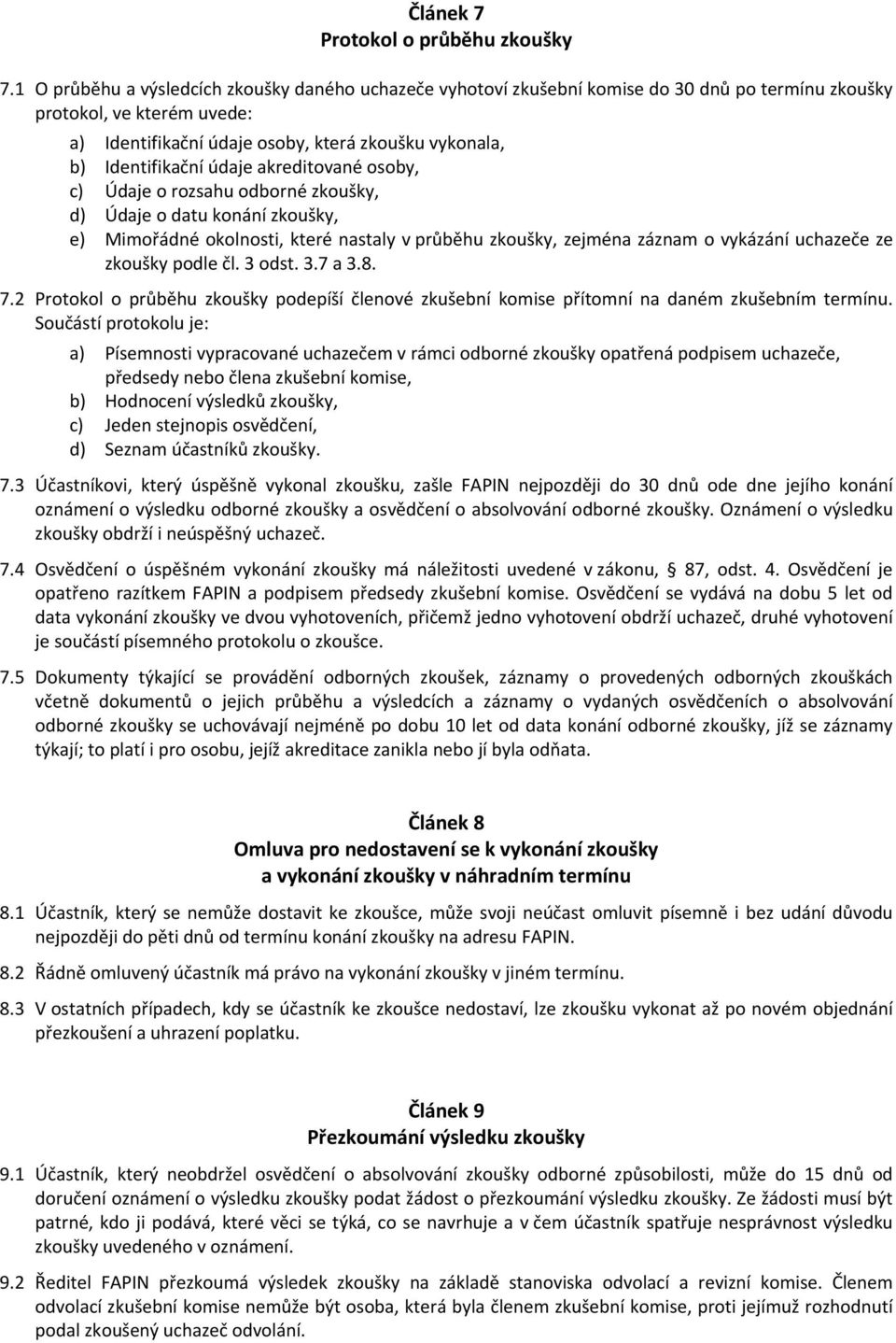 Identifikační údaje akreditované osoby, c) Údaje o rozsahu odborné zkoušky, d) Údaje o datu konání zkoušky, e) Mimořádné okolnosti, které nastaly v průběhu zkoušky, zejména záznam o vykázání uchazeče