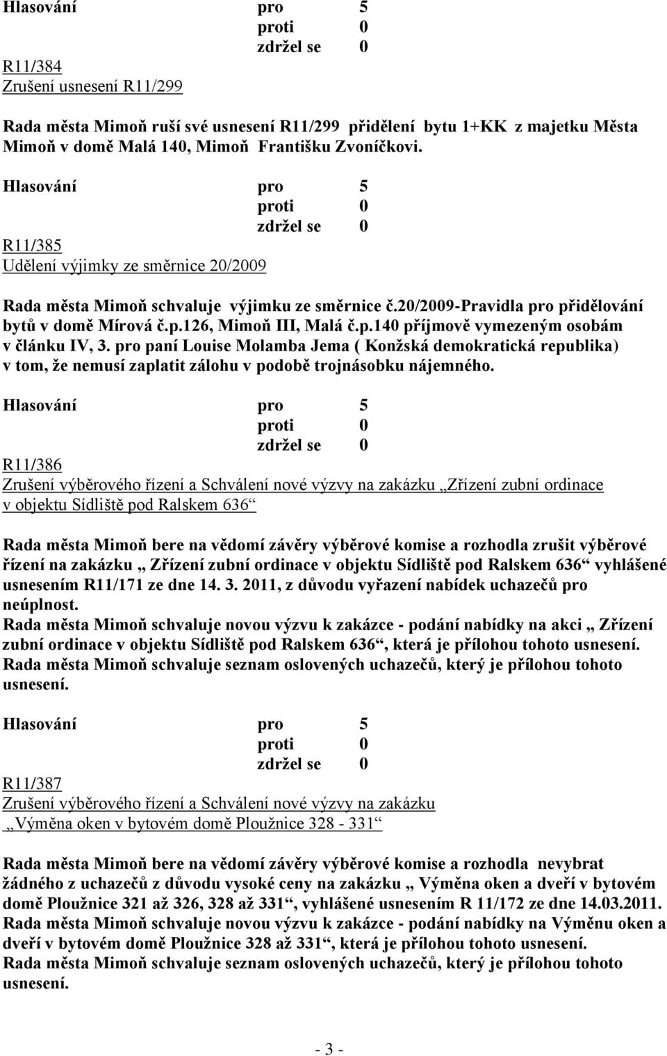 pro paní Louise Molamba Jema ( Konţská demokratická republika) v tom, ţe nemusí zaplatit zálohu v podobě trojnásobku nájemného.