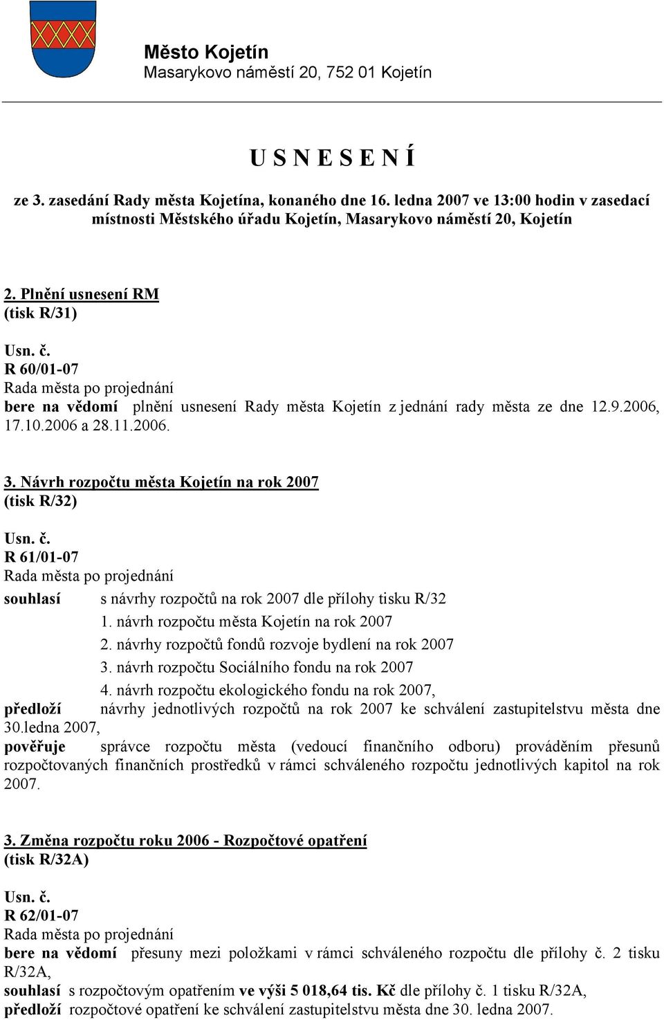 Plnění usnesení RM (tisk R/31) R 60/01-07 bere na vědomí plnění usnesení Rady města Kojetín z jednání rady města ze dne 12.9.2006, 17.10.2006 a 28.11.2006. 3.