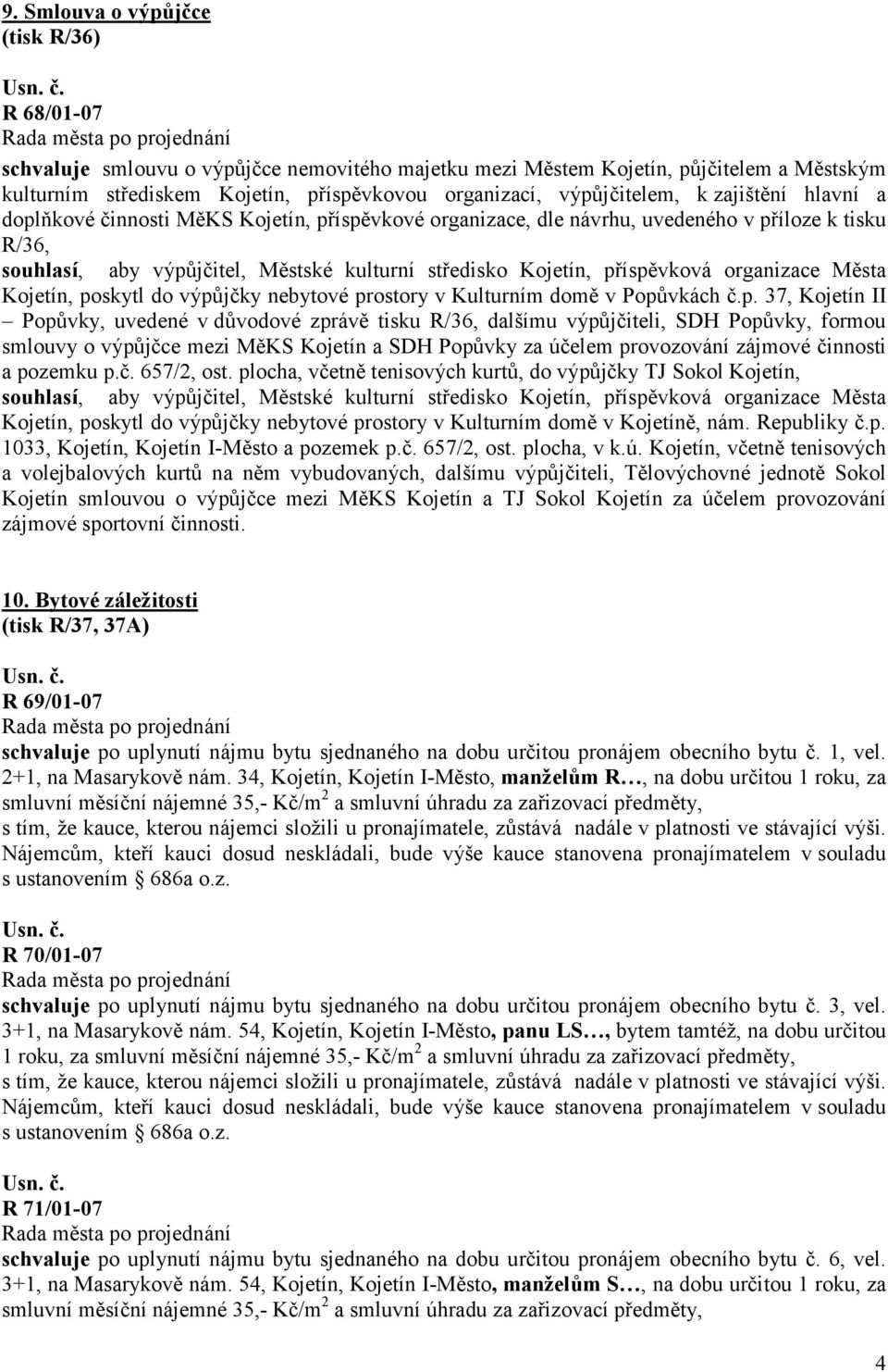 příspěvková organizace Města Kojetín, poskytl do výpůjčky nebytové prostory v Kulturním domě v Popůvkách č.p. 37, Kojetín II Popůvky, uvedené v důvodové zprávě tisku R/36, dalšímu výpůjčiteli, SDH