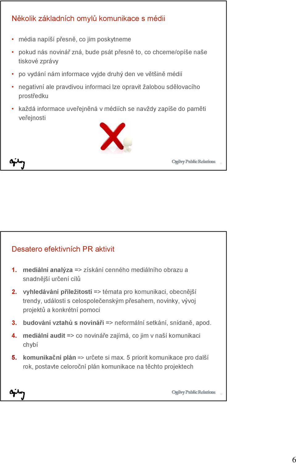 aktivit 1. mediální analýza => získání cenného mediálního obrazu a snadnější určení cílů 2.