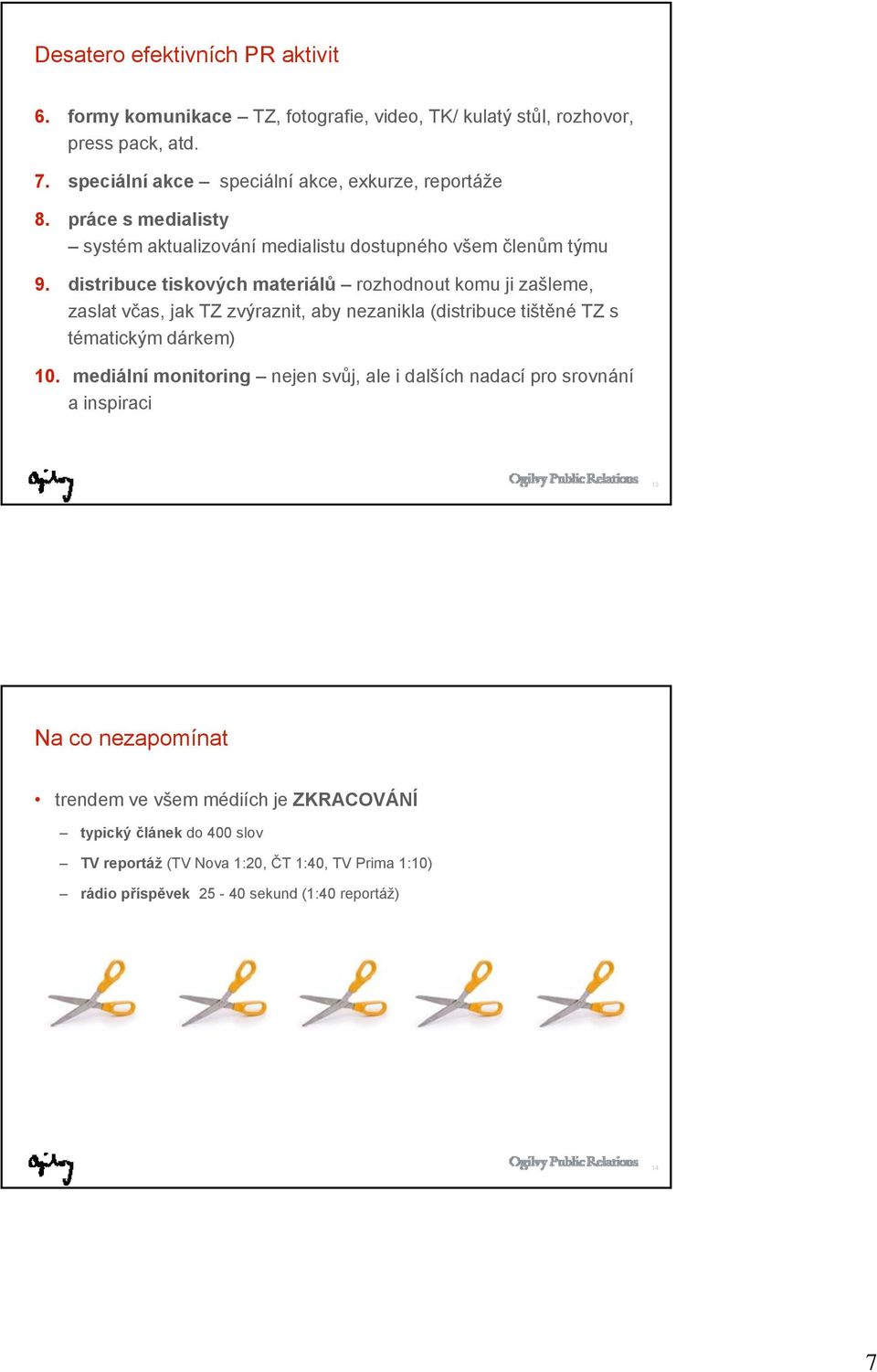 distribuce tiskových materiálů rozhodnout komu ji zašleme, zaslat včas, jak TZ zvýraznit, aby nezanikla (distribuce tištěné TZ s tématickým dárkem) 10.