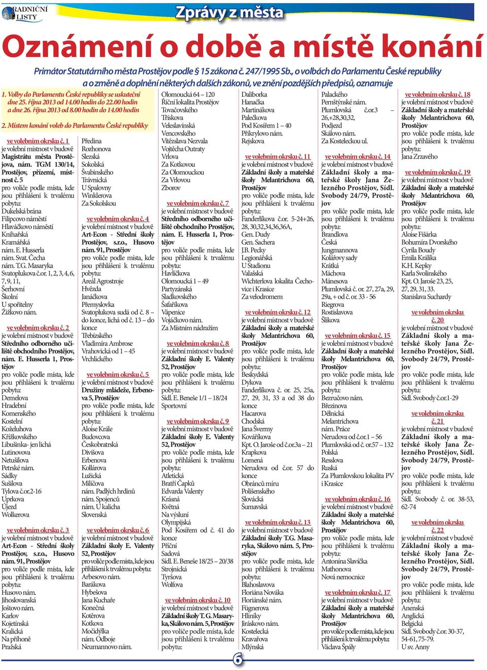 Místm konání volb do Parlamntu Čské rpubliky v volbním okrsku č. 1 Magistrátu města Prostějova, nám. TGM 130/14, Prostějov, přízmí, místnost č.