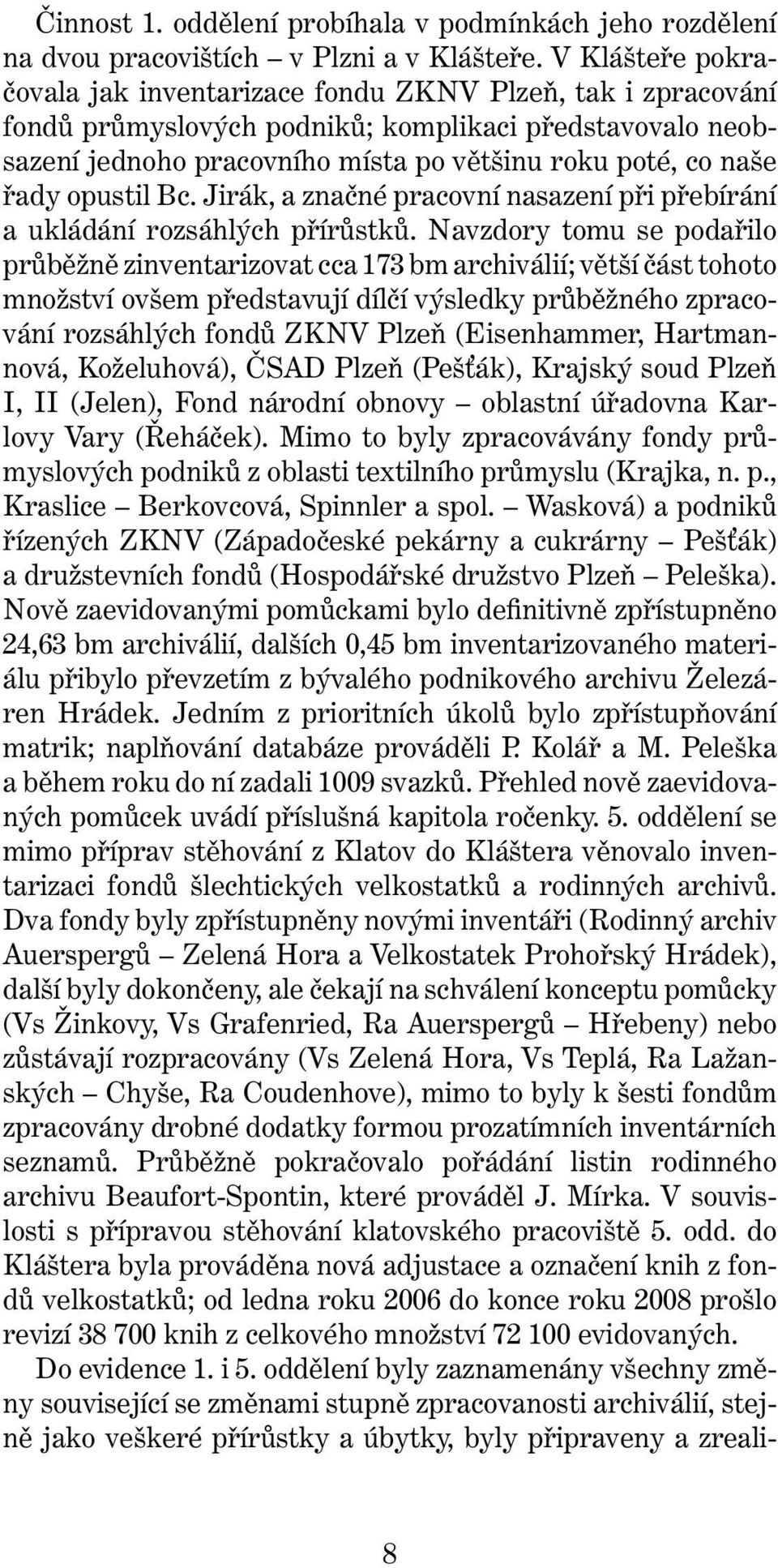 opustil Bc. Jirák, a značné pracovní nasazení při přebírání a ukládání rozsáhlých přírůstků.