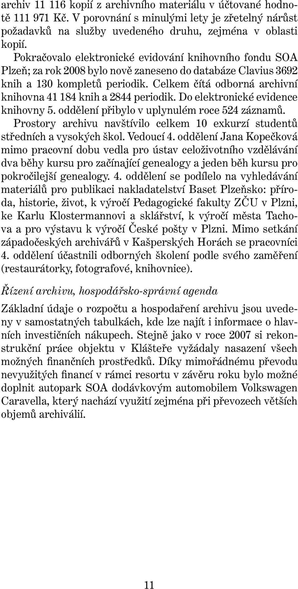 Celkem čítá odborná archivní knihovna 41 184 knih a 2844 periodik. Do elektronické evidence knihovny 5. oddělení přibylo v uplynulém roce 524 záznamů.