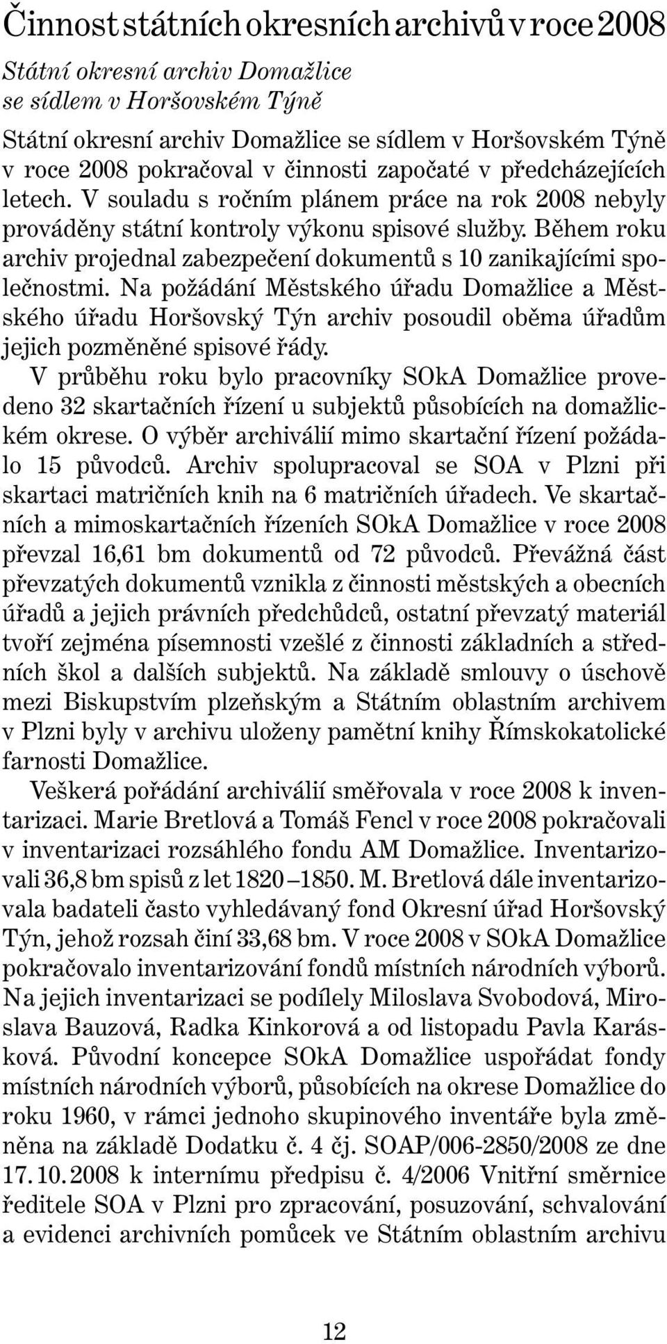 Během roku archiv projednal zabezpečení dokumentů s 10 zanikajícími společnostmi.