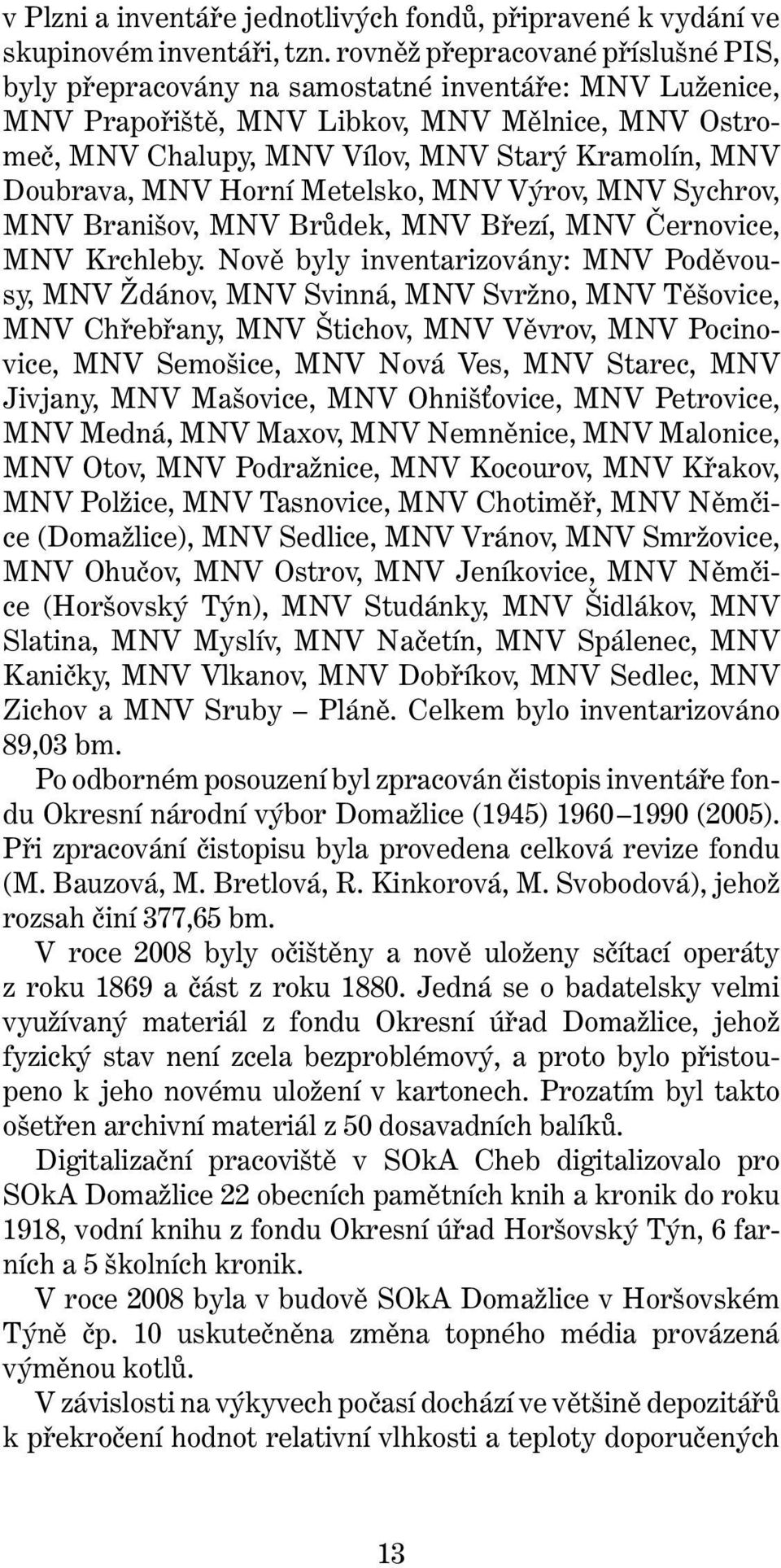 Doubrava, MNV Horní Metelsko, MNV Výrov, MNV Sychrov, MNV Branišov, MNV Brůdek, MNV Březí, MNV Černovice, MNV Krchleby.