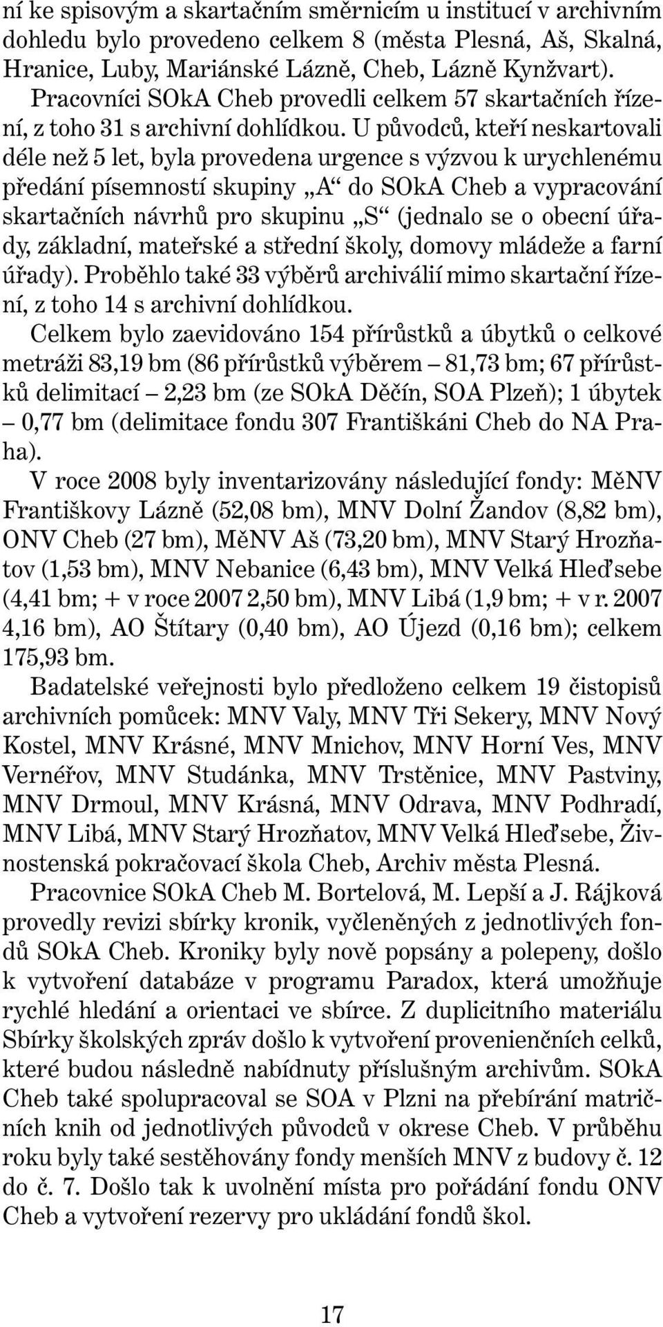 U původců, kteří neskartovali déle než 5 let, byla provedena urgence s výzvou k urychlenému předání písemností skupiny A do SOkA Cheb a vypracování skartačních návrhů pro skupinu S (jednalo se o