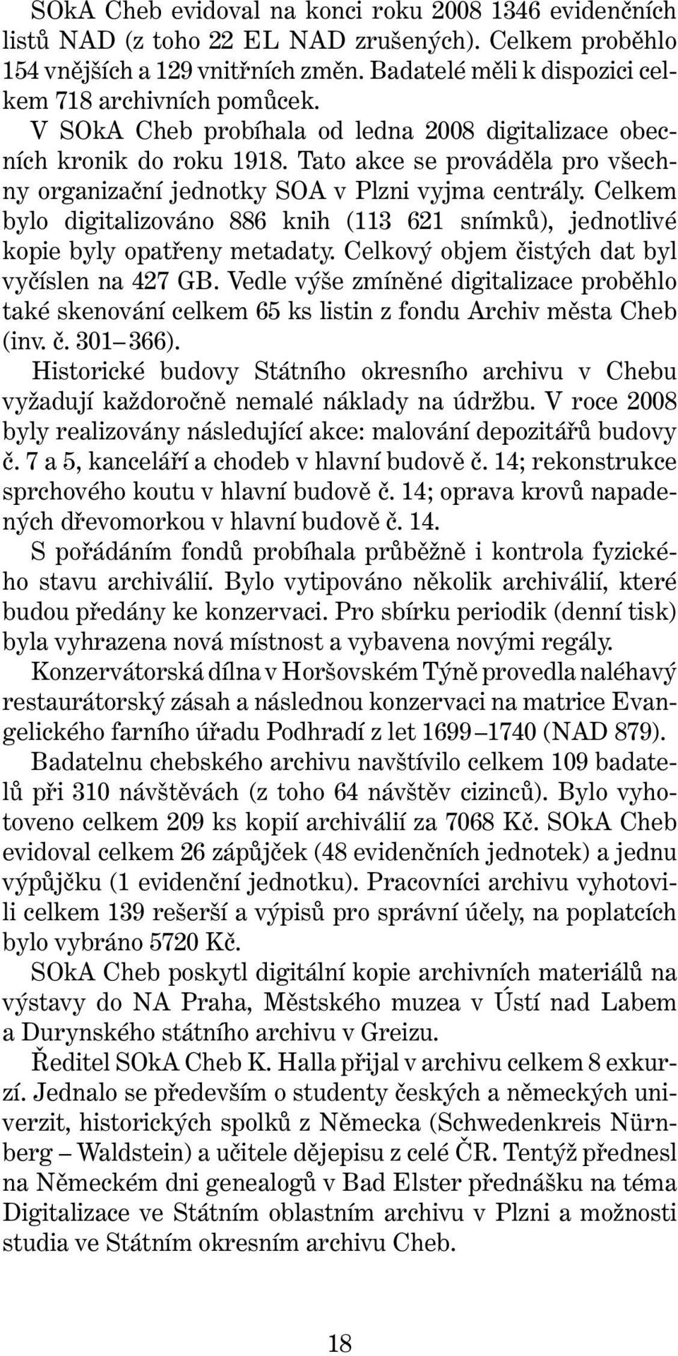 Tato akce se prováděla pro všechny organizační jednotky SOA v Plzni vyjma centrály. Celkem bylo digitalizováno 886 knih (113 621 snímků), jednotlivé kopie byly opatřeny metadaty.