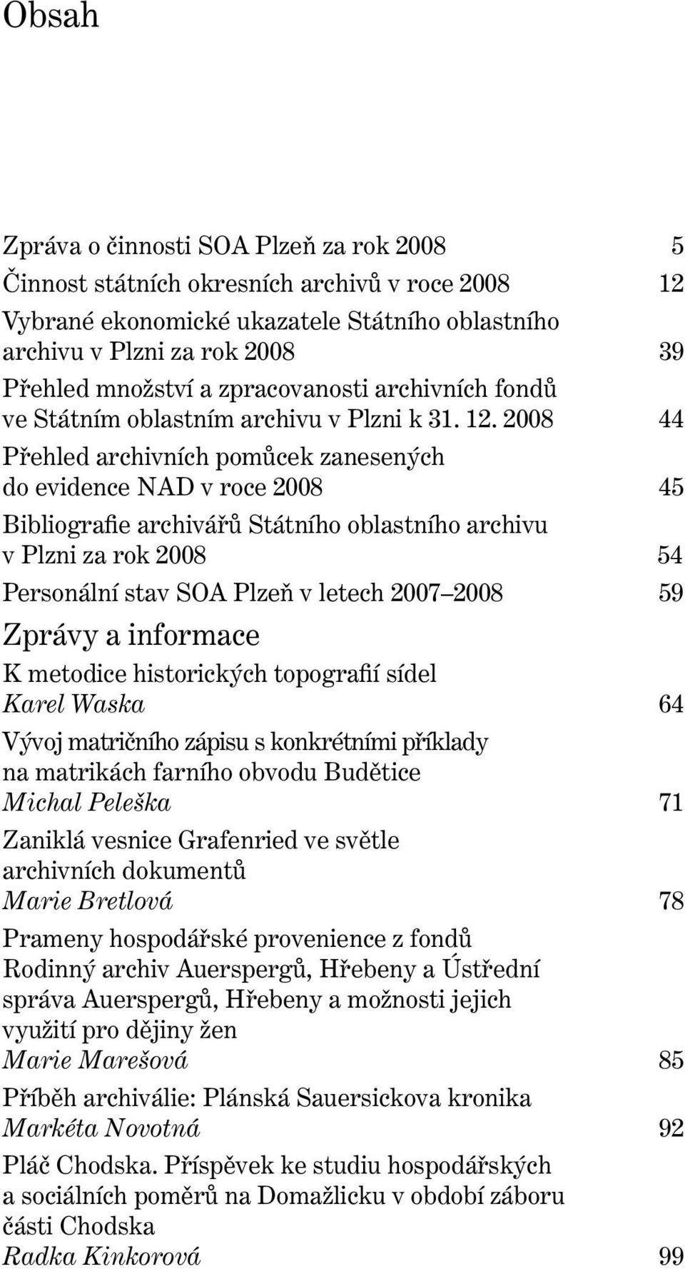 2008 44 Přehled archivních pomůcek zanesených do evidence NAD v roce 2008 45 Bibliografie archivářů Státního oblastního archivu v Plzni za rok 2008 54 Personální stav SOA Plzeň v letech 2007 2008 59