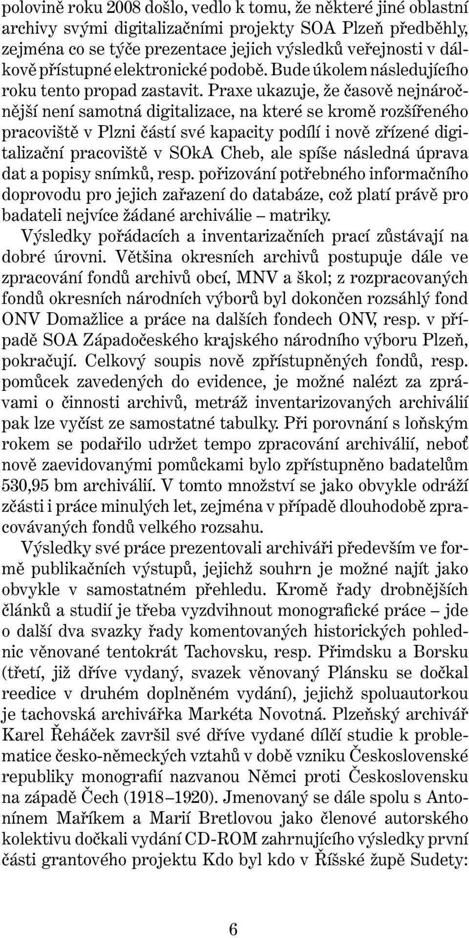 Praxe ukazuje, že časově nejnáročnější není samotná digitalizace, na které se kromě rozšířeného pracoviště v Plzni částí své kapacity podílí i nově zřízené digitalizační pracoviště v SOkA Cheb, ale