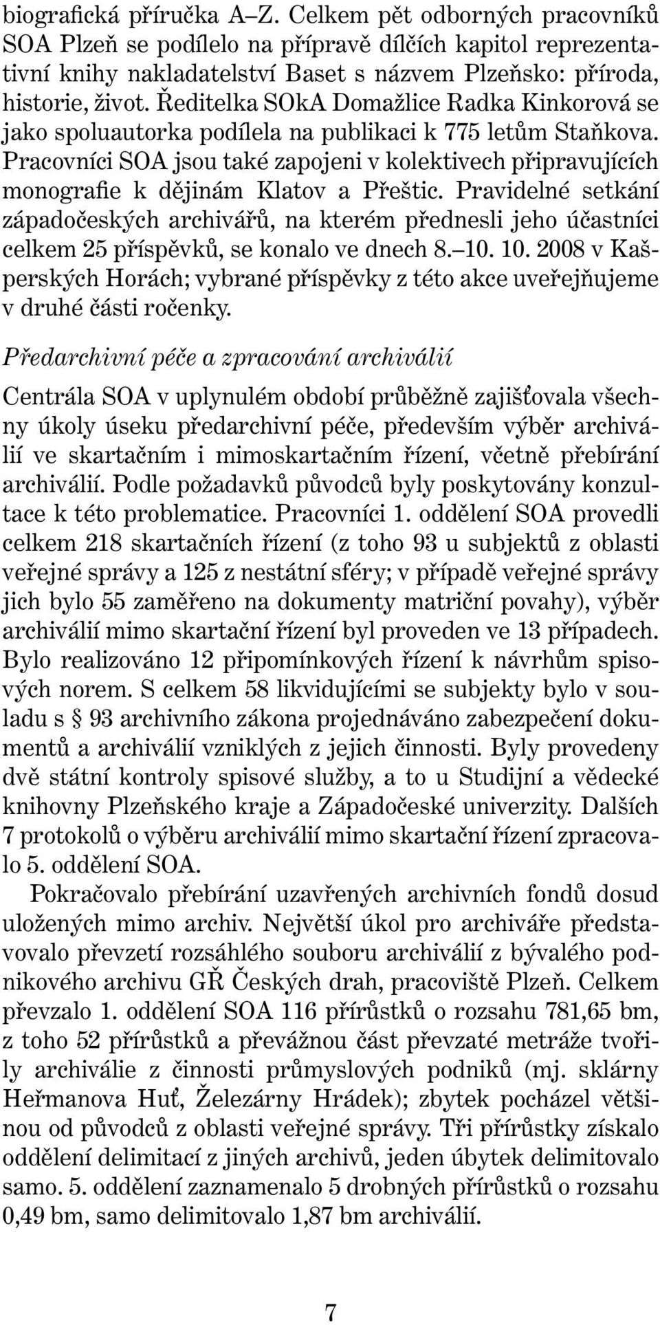 Pracovníci SOA jsou také zapojeni v kolektivech připravujících monografie k dějinám Klatov a Přeštic.