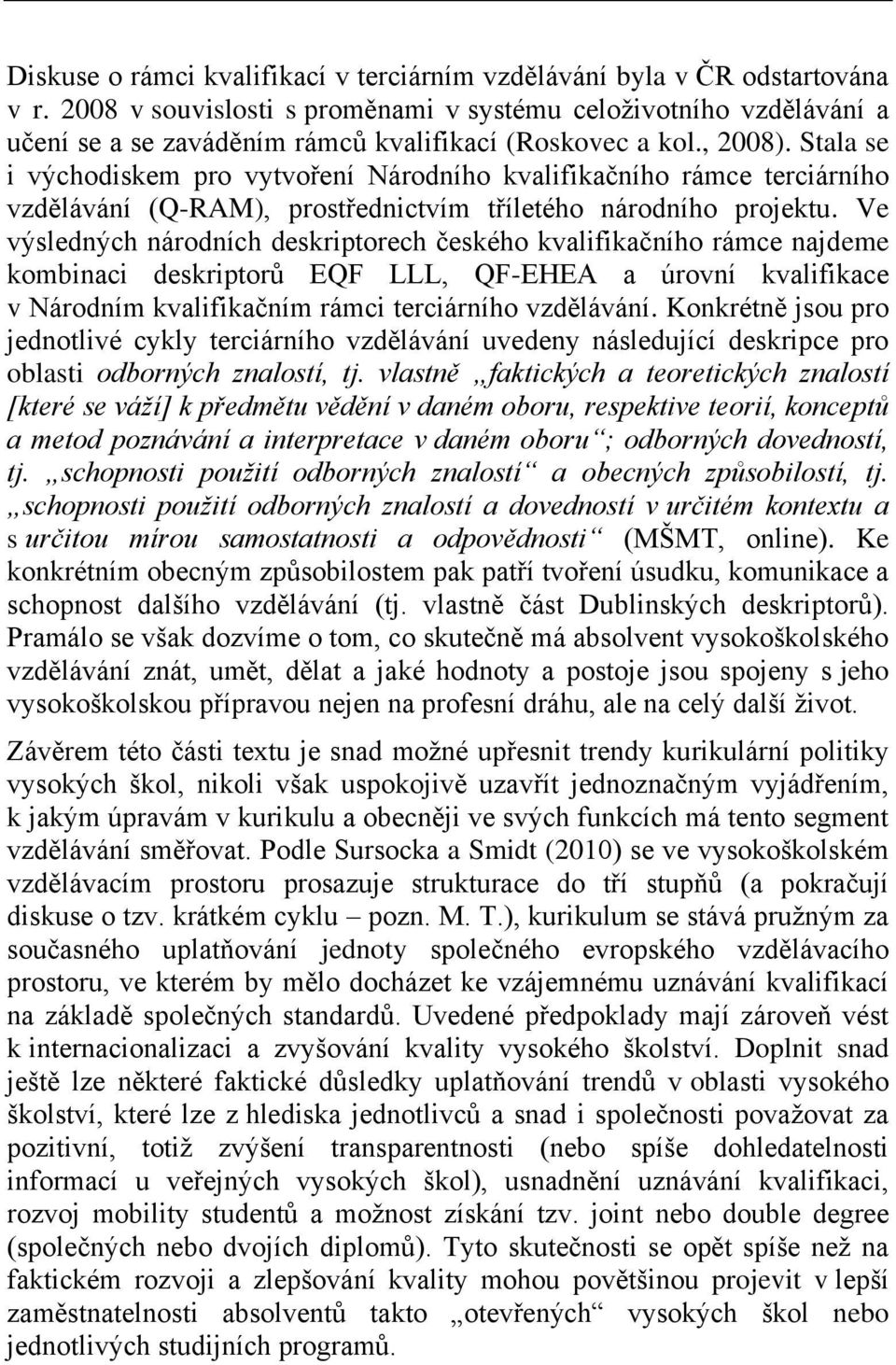 Stala se i východiskem pro vytvoření Národního kvalifikačního rámce terciárního vzdělávání (Q-RAM), prostřednictvím tříletého národního projektu.