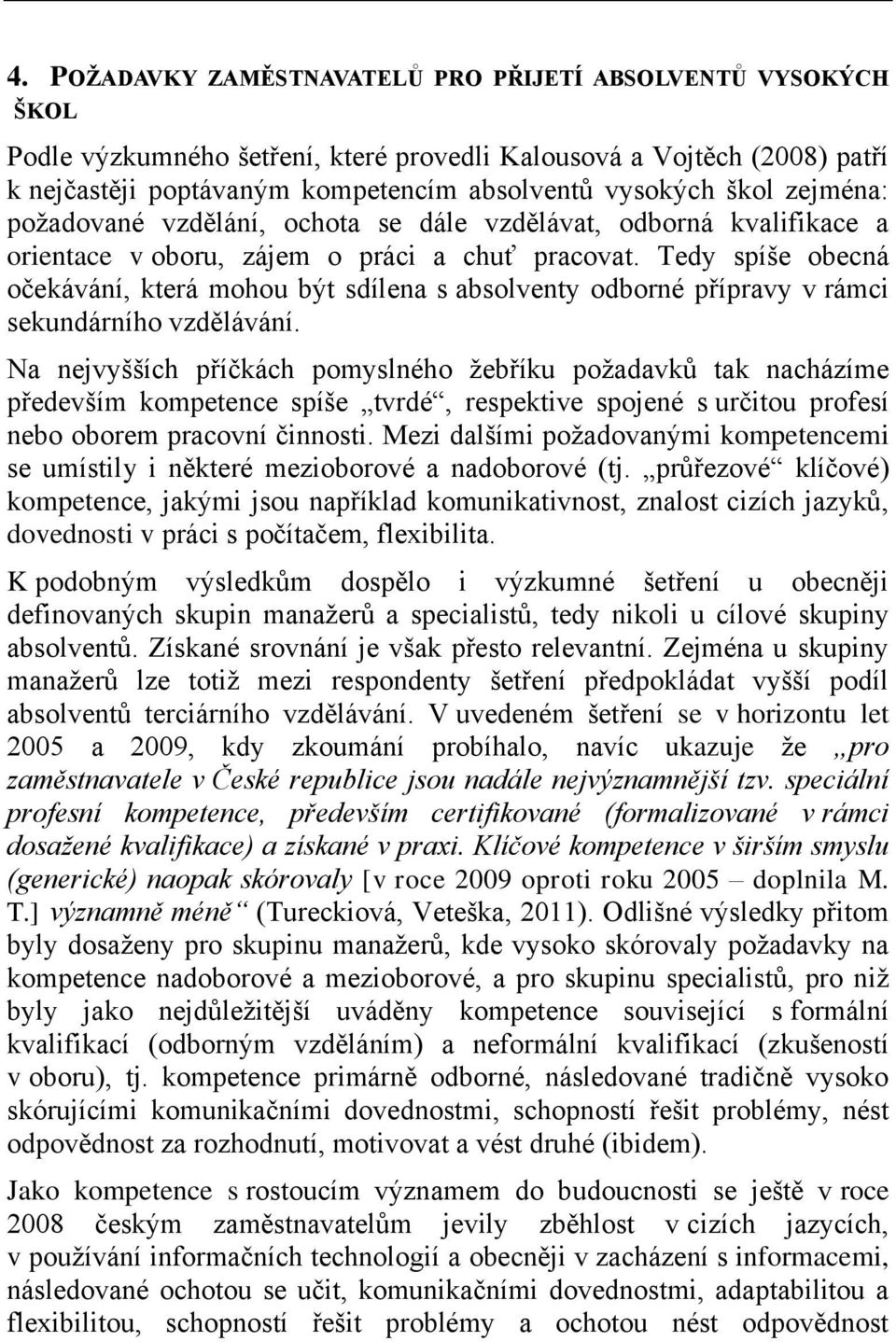 Tedy spíše obecná očekávání, která mohou být sdílena s absolventy odborné přípravy v rámci sekundárního vzdělávání.