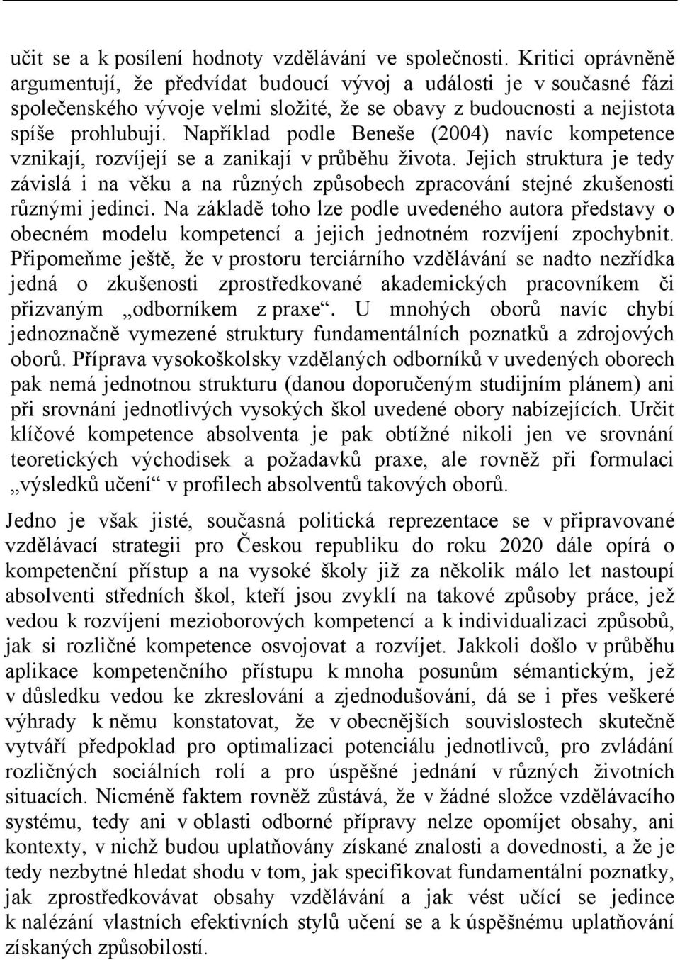 Například podle Beneše (2004) navíc kompetence vznikají, rozvíjejí se a zanikají v průběhu života.