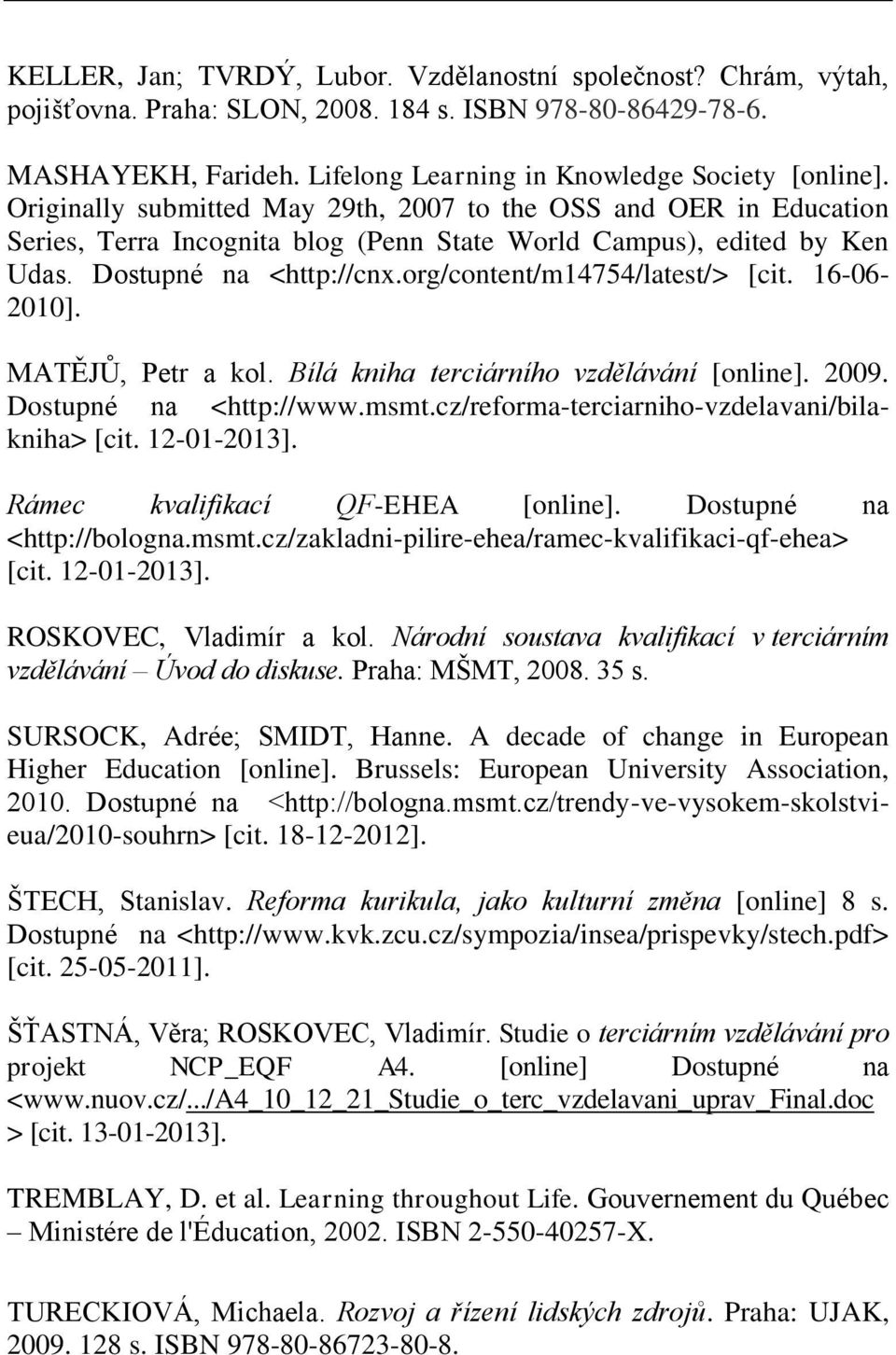 org/content/m14754/latest/> [cit. 16-06- 2010]. MATĚJŮ, Petr a kol. Bílá kniha terciárního vzdělávání [online]. 2009. Dostupné na <http://www.msmt.cz/reforma-terciarniho-vzdelavani/bilakniha> [cit.