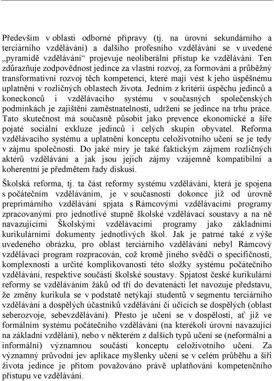 Ten zdůrazňuje zodpovědnost jedince za vlastní rozvoj, za formování a průběžný transformativní rozvoj těch kompetencí, které mají vést k jeho úspěšnému uplatnění v rozličných oblastech života.