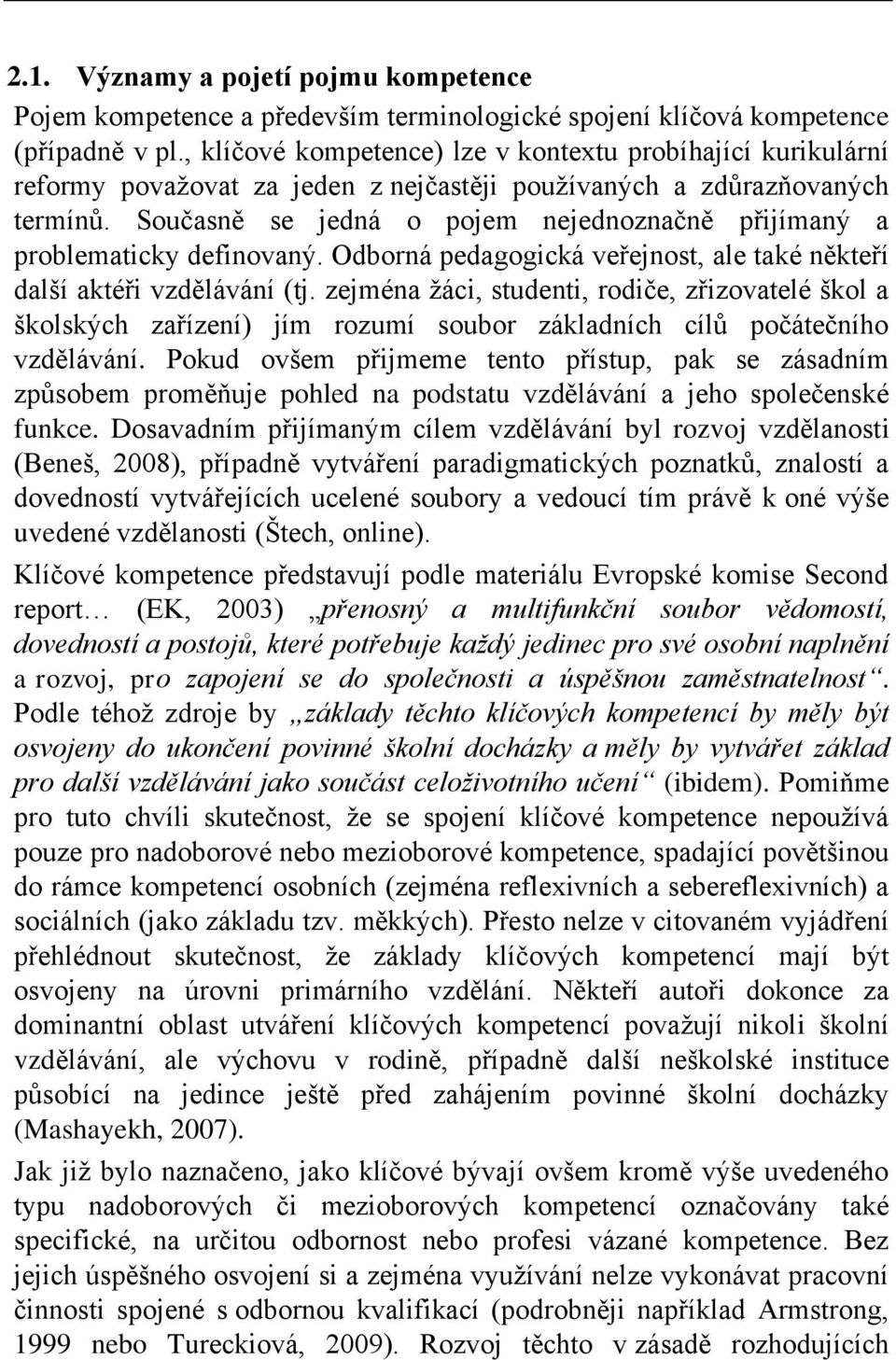 Současně se jedná o pojem nejednoznačně přijímaný a problematicky definovaný. Odborná pedagogická veřejnost, ale také někteří další aktéři vzdělávání (tj.