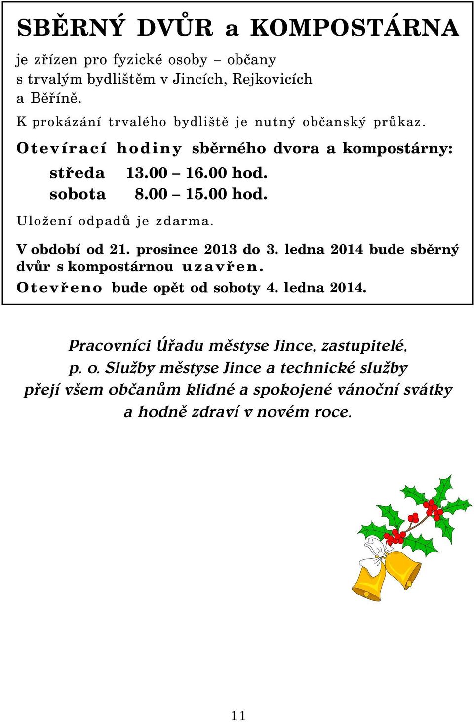 8.00 15.00 hod. Uložení odpadů je zdarma. V období od 21. prosince 2013 do 3. ledna 2014 bude sběrný dvůr s kompostárnou uzavřen.