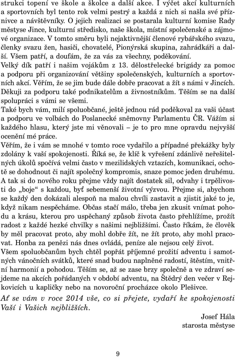 V tomto směru byli nejaktivnější členové rybářského svazu, členky svazu žen, hasiči, chovatelé, Pionýrská skupina, zahrádkáři a další. Všem patří, a doufám, že za vás za všechny, poděkování.