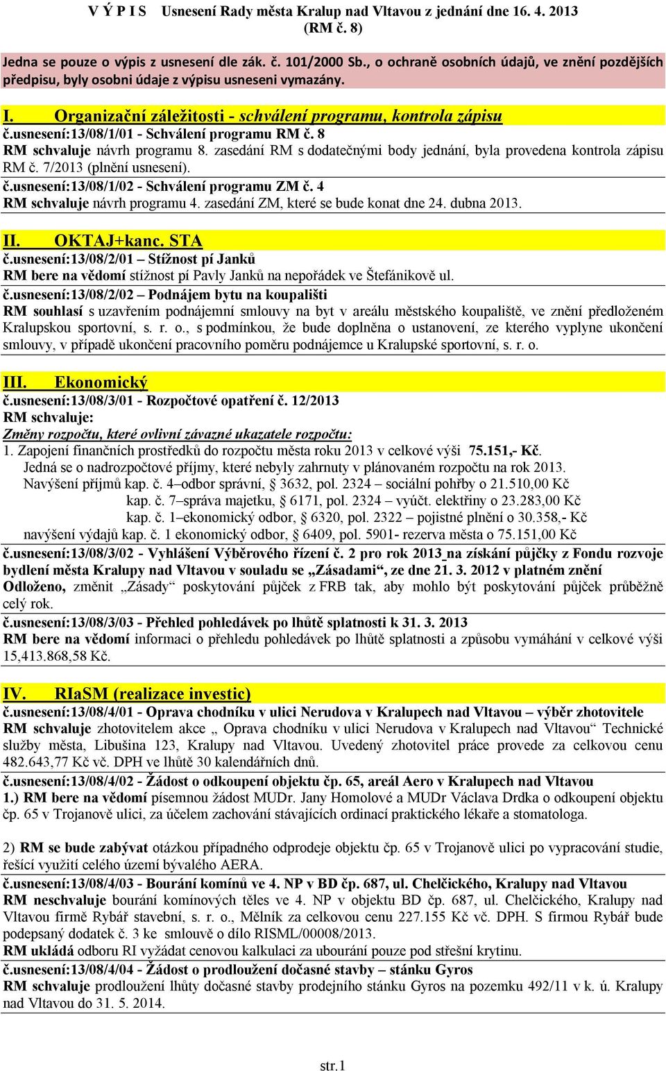 usnesení:13/08/1/01 - Schválení programu RM č. 8 RM schvaluje návrh programu 8. zasedání RM s dodatečnými body jednání, byla provedena kontrola zápisu RM č. 7/2013 (plnění usnesení). č.usnesení:13/08/1/02 - Schválení programu ZM č.