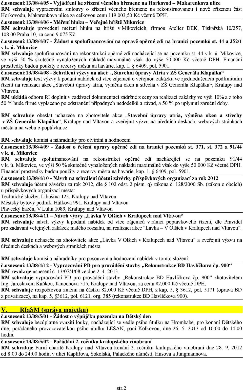 usnesení:13/08/4/06 - Měření hluku Veřejné hřiště Mikovice RM schvaluje provedení měření hluku na hřišti v Mikovicích, firmou Atelier DEK, Tiskařská 10/257, 108 00 Praha 10, za cenu 9.075 Kč č.