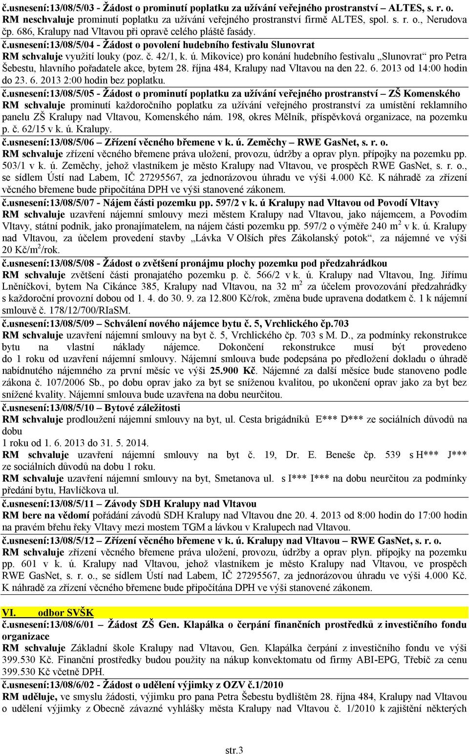 Mikovice) pro konání hudebního festivalu Slunovrat pro Petra Šebestu, hlavního pořadatele akce, bytem 28. října 484, Kralupy nad Vltavou na den 22. 6. 2013 od 14:00 hodin do 23. 6. 2013 2:00 hodin bez poplatku.