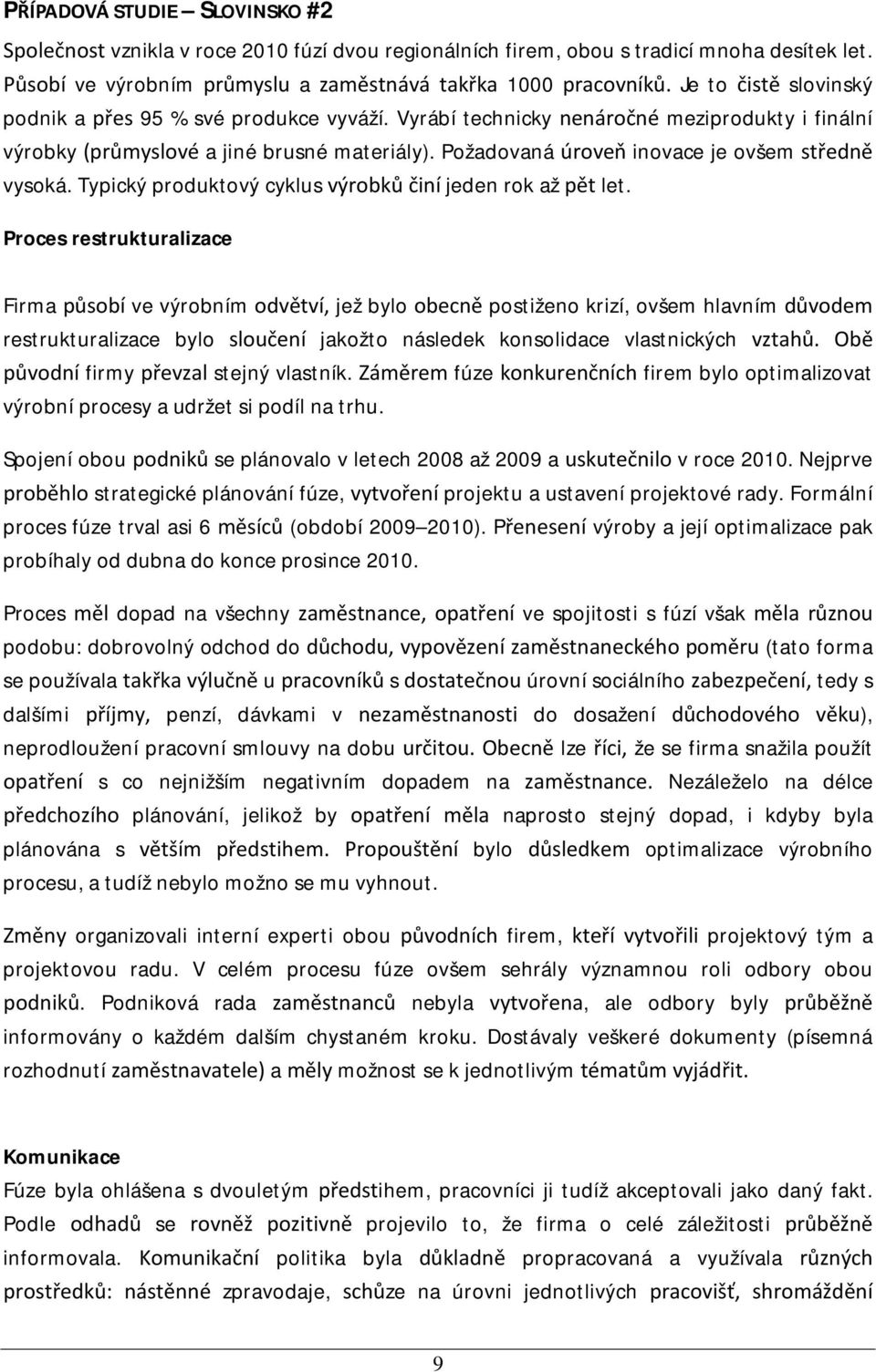 Požadovaná úroveň inovace je ovšem středně vysoká. Typický produktový cyklus výrobků činí jeden rok až pět let.