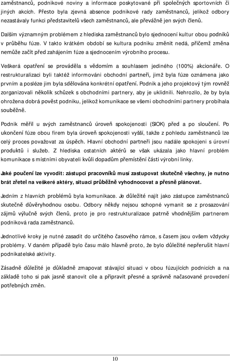 Dalším významným problémem z hlediska zaměstnanců bylo sjednocení kultur obou podniků v průběhu fúze.