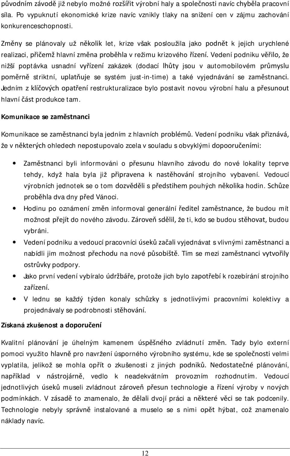 Změny se plánovaly už několik let, krize však posloužila jako podnět k jejich urychlené realizaci, přičemž hlavní změna proběhla v režimu krizového řízení.