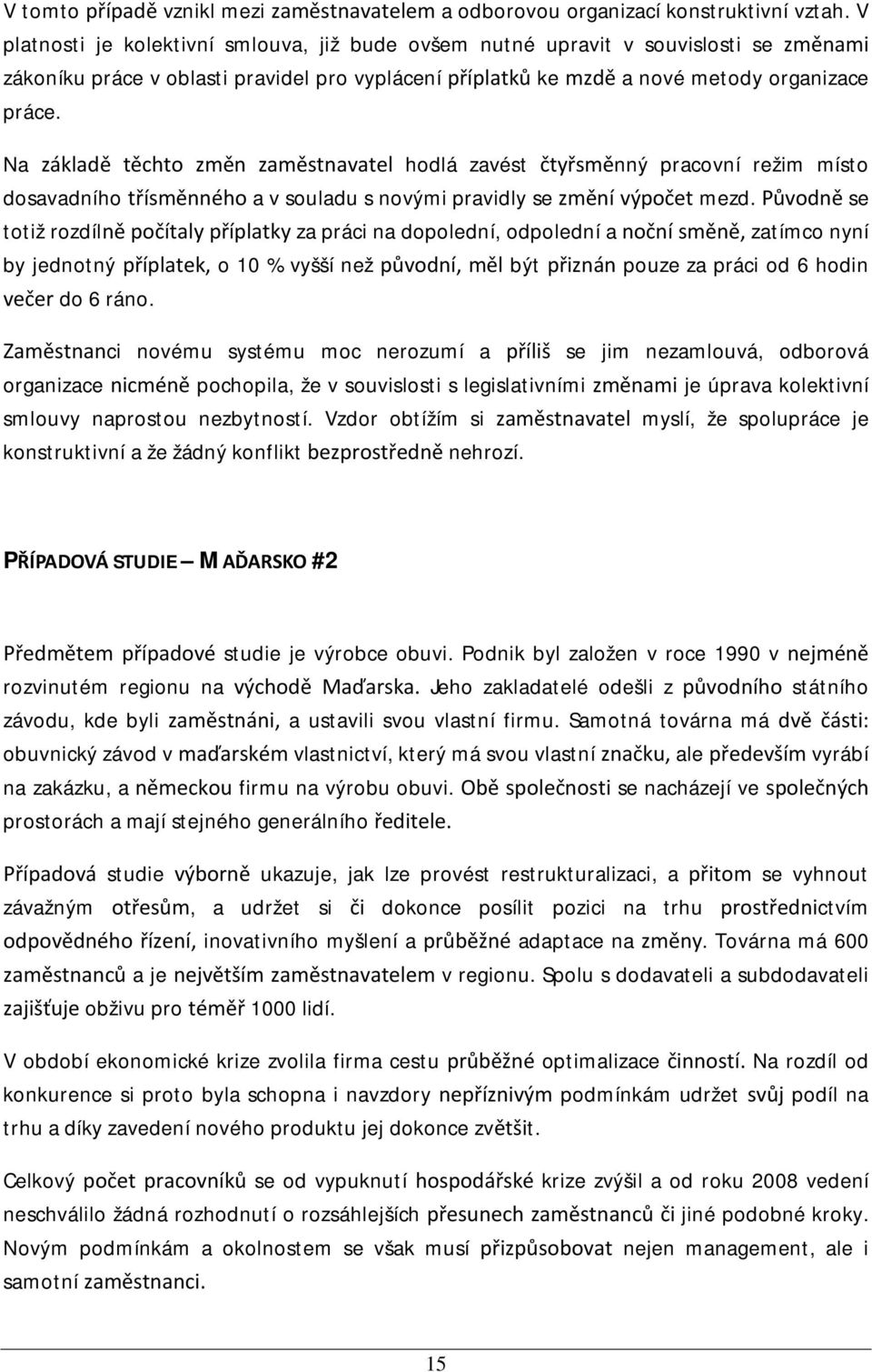 Na základě těchto změn zaměstnavatel hodlá zavést čtyřsměnný pracovní režim místo dosavadního třísměnného a v souladu s novými pravidly se změní výpočet mezd.