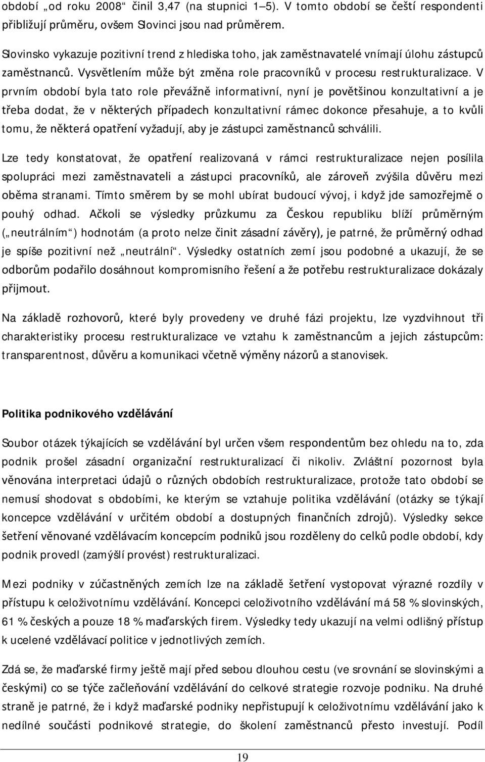 V prvním období byla tato role převážně informativní, nyní je povětšinou konzultativní a je třeba dodat, že v některých případech konzultativní rámec dokonce přesahuje, a to kvůli tomu, že některá