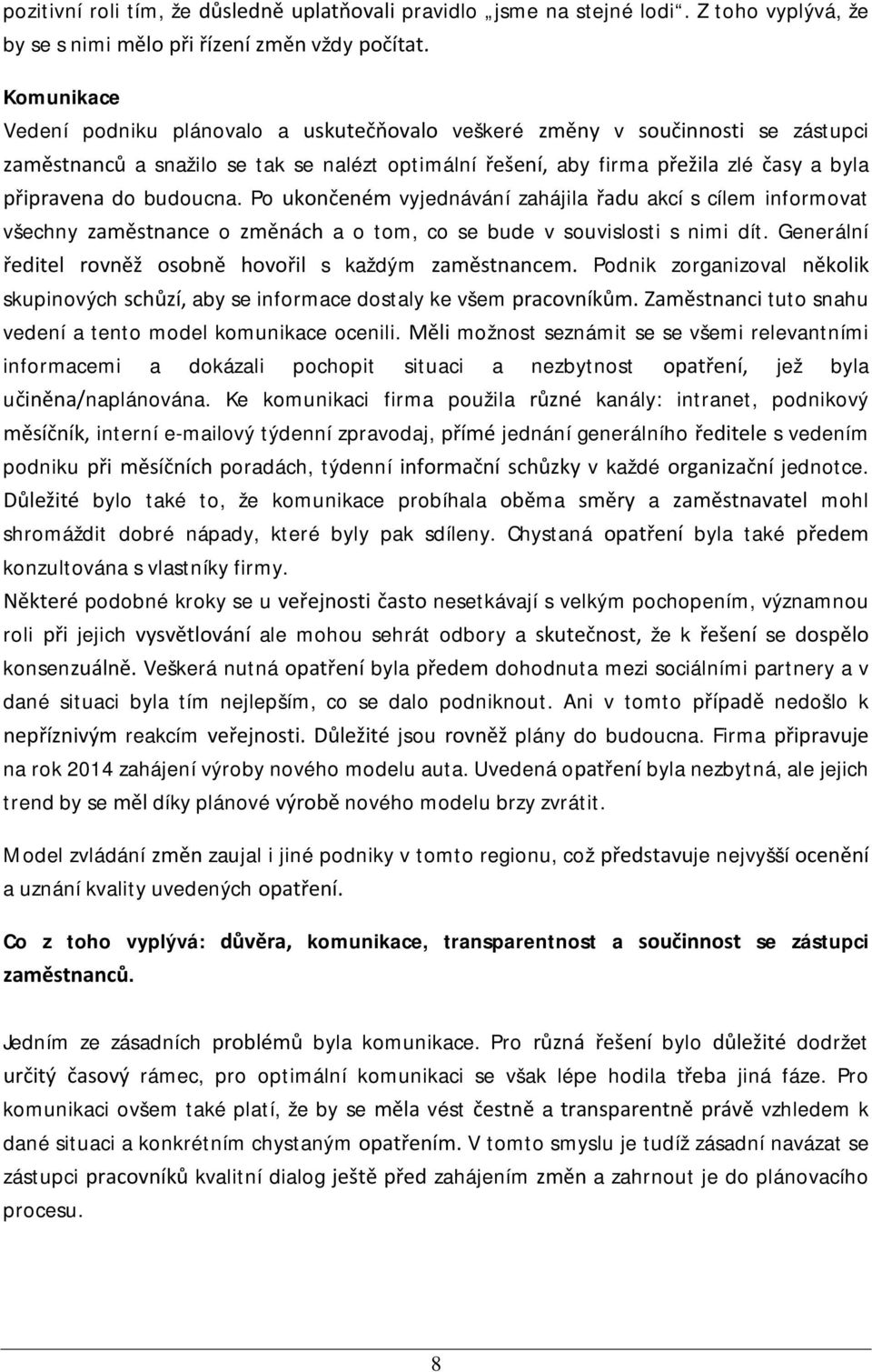 budoucna. Po ukončeném vyjednávání zahájila řadu akcí s cílem informovat všechny zaměstnance o změnách a o tom, co se bude v souvislosti s nimi dít.