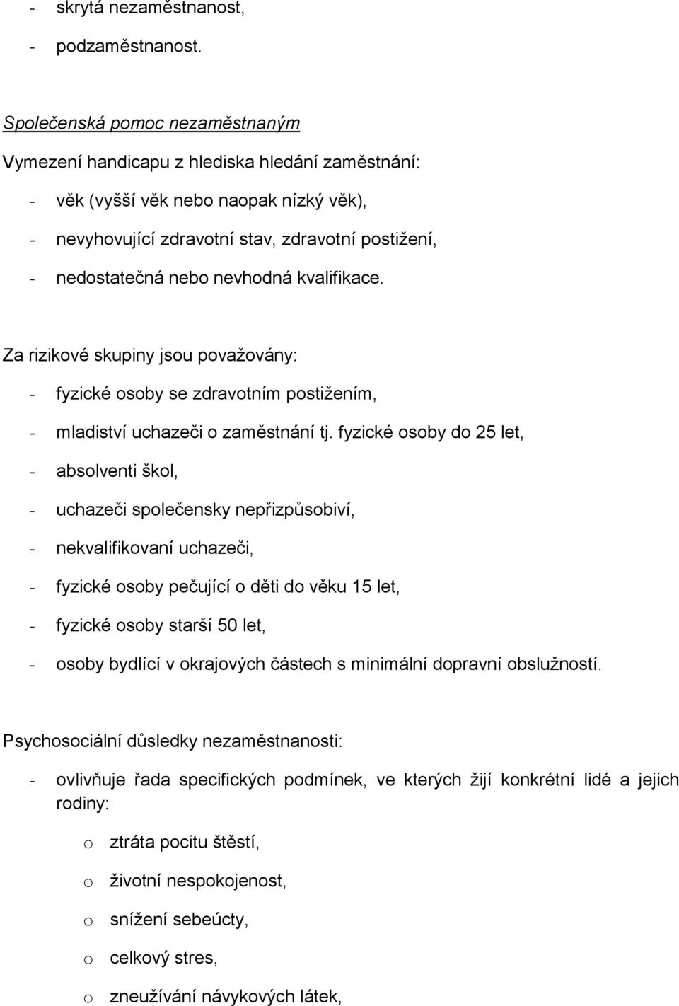 nevhodná kvalifikace. Za rizikové skupiny jsou považovány: - fyzické osoby se zdravotním postižením, - mladiství uchazeči o zaměstnání tj.