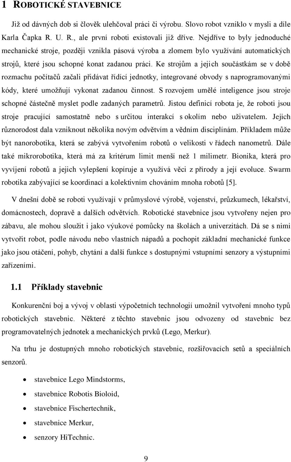 Ke strojům a jejich součástkám se v době rozmachu počítačů začali přidávat řídící jednotky, integrované obvody s naprogramovanými kódy, které umožňují vykonat zadanou činnost.