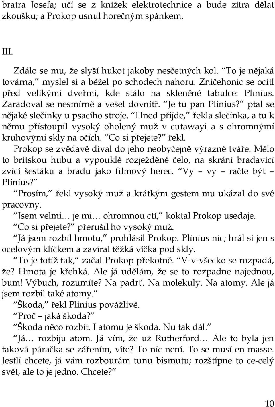 ptal se nějaké slečinky u psacího stroje. Hned přijde, řekla slečinka, a tu k němu přistoupil vysoký oholený muž v cutawayi a s ohromnými kruhovými skly na očích. Co si přejete? řekl. Prokop se zvědavě díval do jeho neobyčejně výrazné tváře.