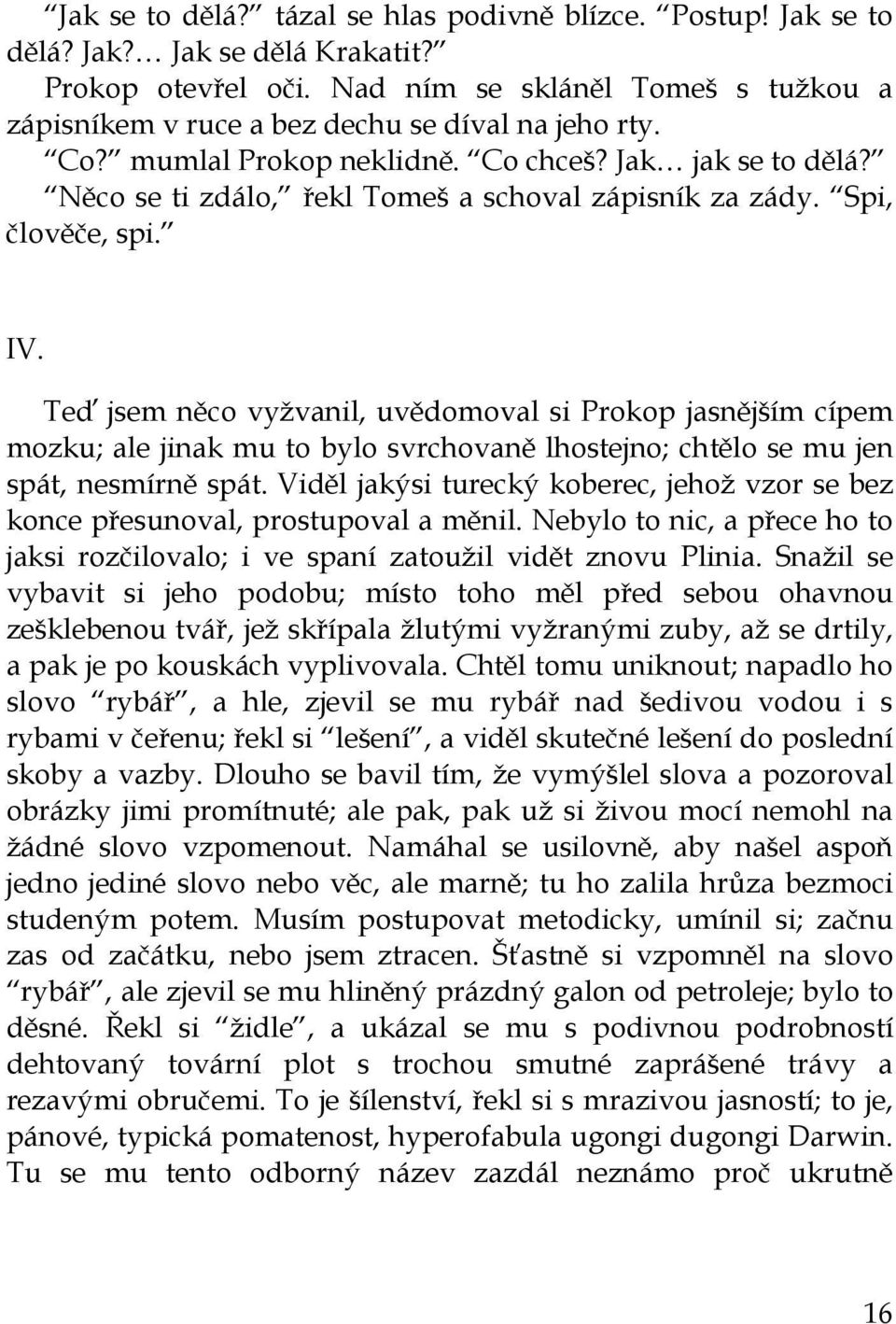 Něco se ti zdálo, řekl Tomeš a schoval zápisník za zády. Spi, člověče, spi. IV.