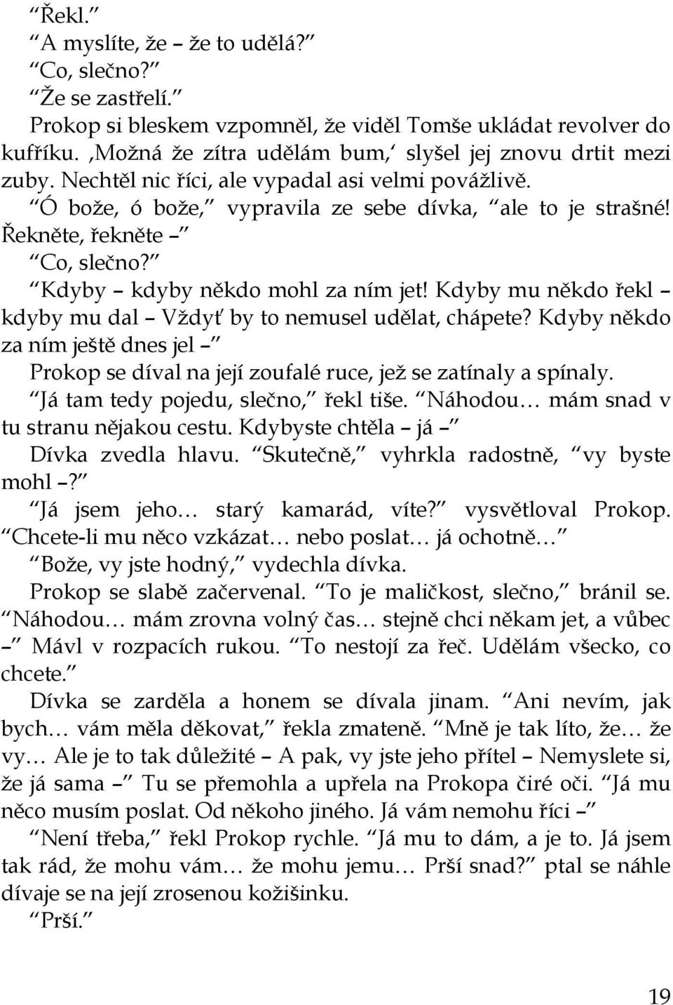 Kdyby mu někdo řekl kdyby mu dal Vždyť by to nemusel udělat, chápete? Kdyby někdo za ním ještě dnes jel Prokop se díval na její zoufalé ruce, jež se zatínaly a spínaly.